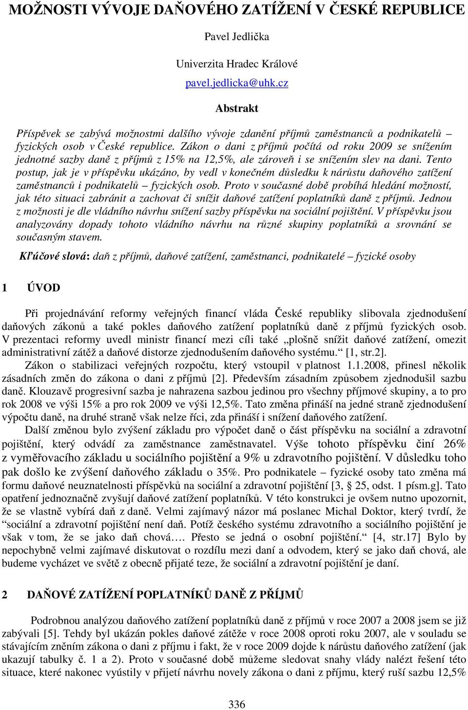 Zákon o dani z příjmů počítá od roku 2009 se snížením jednotné sazby daně z příjmů z 15% na 12,5%, ale zároveň i se snížením slev na dani.