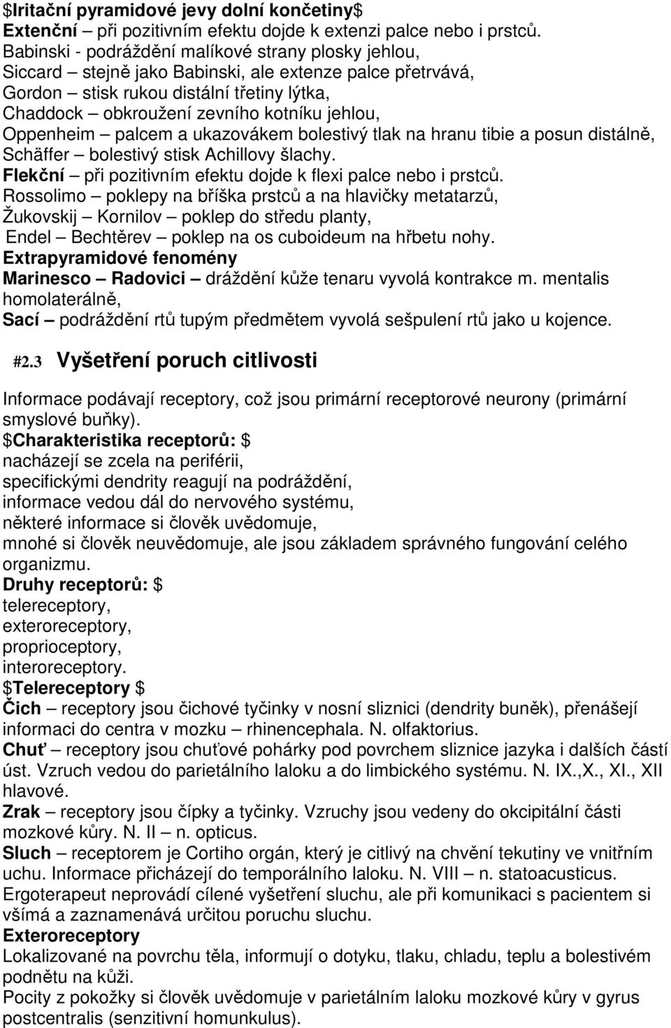 Oppenheim palcem a ukazovákem bolestivý tlak na hranu tibie a posun distálně, Schäffer bolestivý stisk Achillovy šlachy. Flekční při pozitivním efektu dojde k flexi palce nebo i prstců.