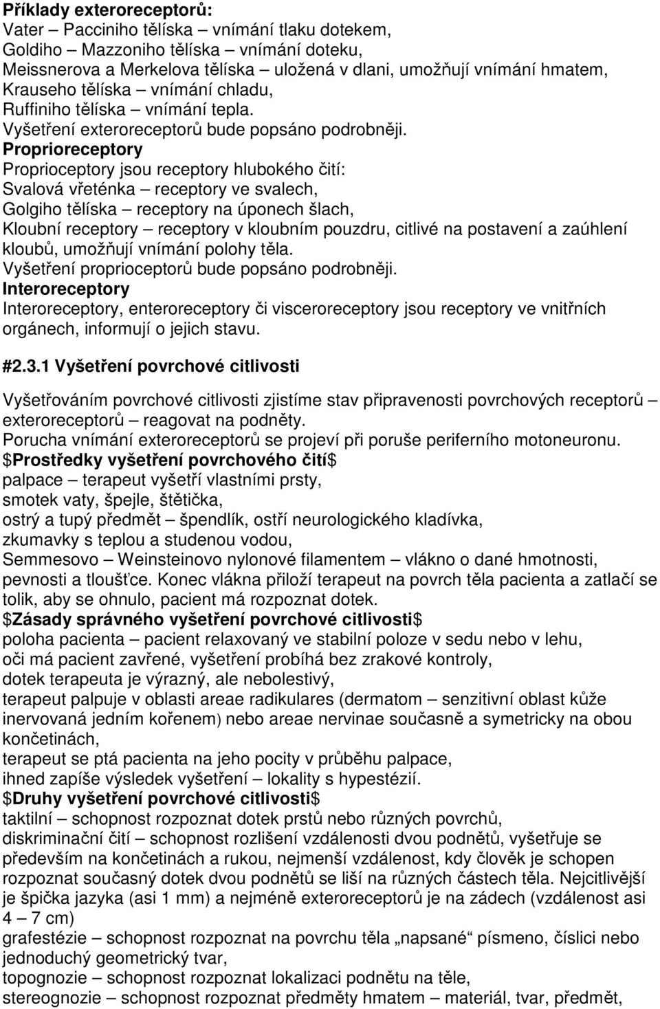 Proprioreceptory Proprioceptory jsou receptory hlubokého čití: Svalová vřeténka receptory ve svalech, Golgiho tělíska receptory na úponech šlach, Kloubní receptory receptory v kloubním pouzdru,