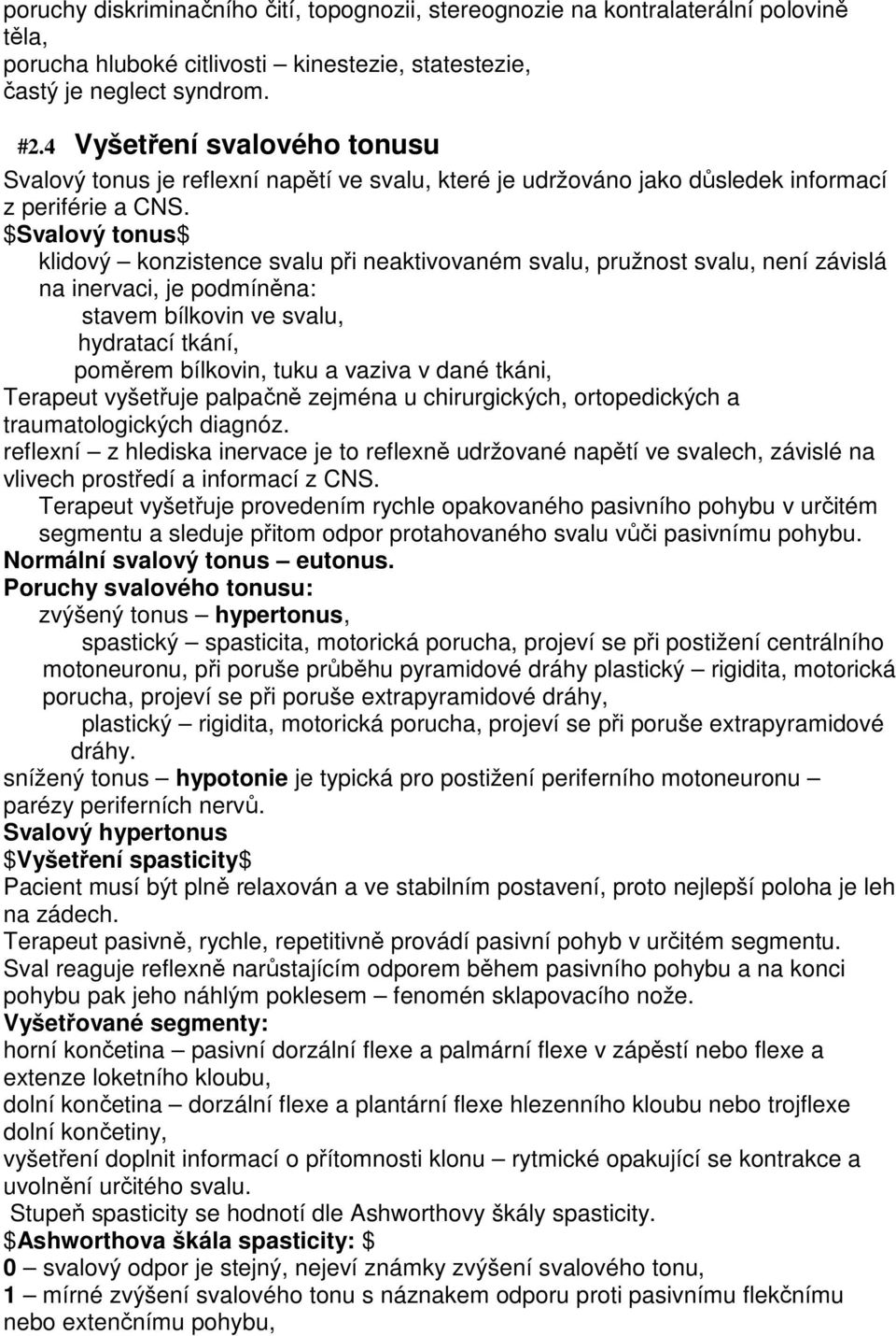 $Svalový tonus$ klidový konzistence svalu při neaktivovaném svalu, pružnost svalu, není závislá na inervaci, je podmíněna: stavem bílkovin ve svalu, hydratací tkání, poměrem bílkovin, tuku a vaziva v