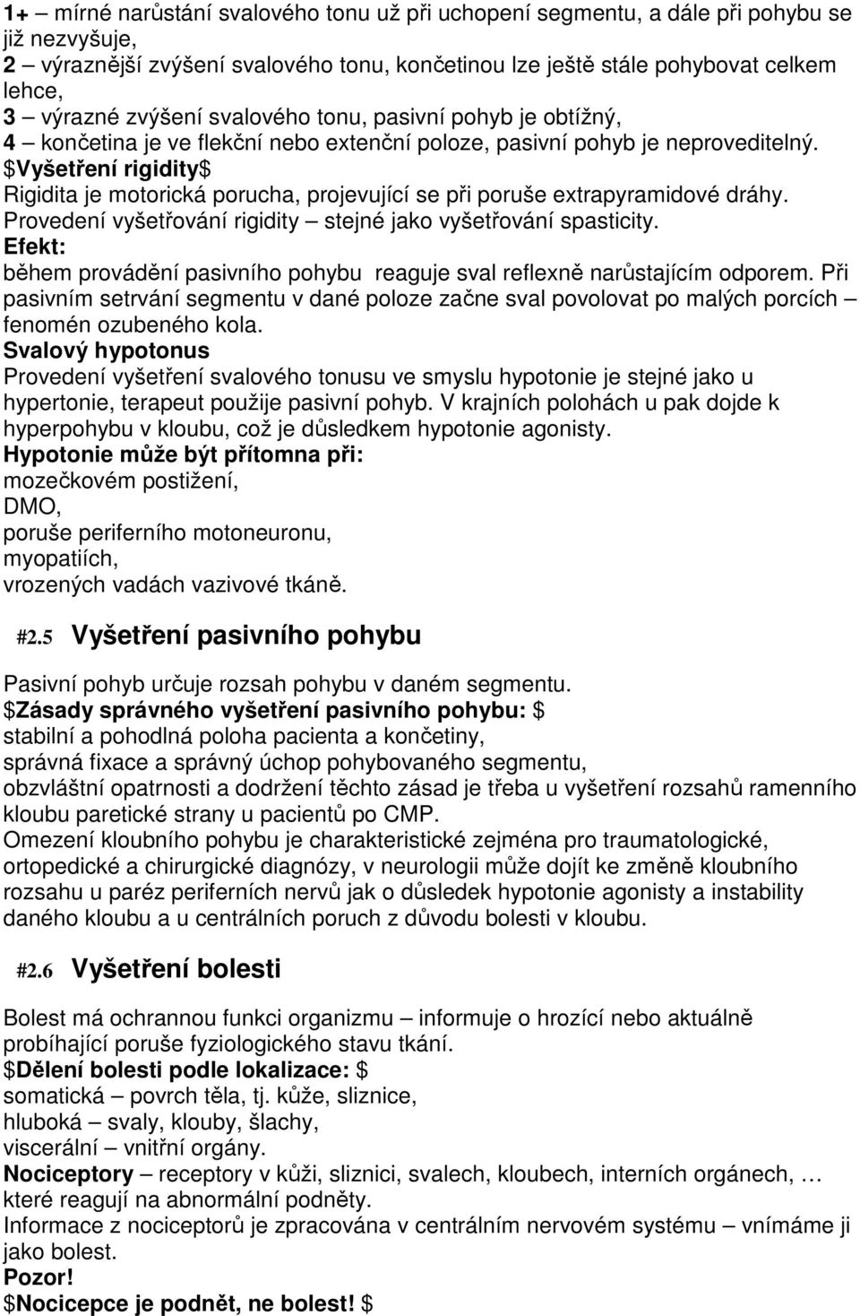 $Vyšetření rigidity$ Rigidita je motorická porucha, projevující se při poruše extrapyramidové dráhy. Provedení vyšetřování rigidity stejné jako vyšetřování spasticity.