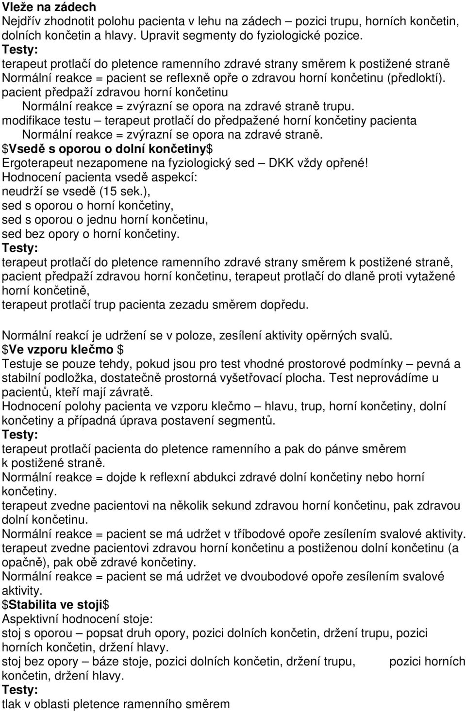 pacient předpaží zdravou horní končetinu Normální reakce = zvýrazní se opora na zdravé straně trupu.