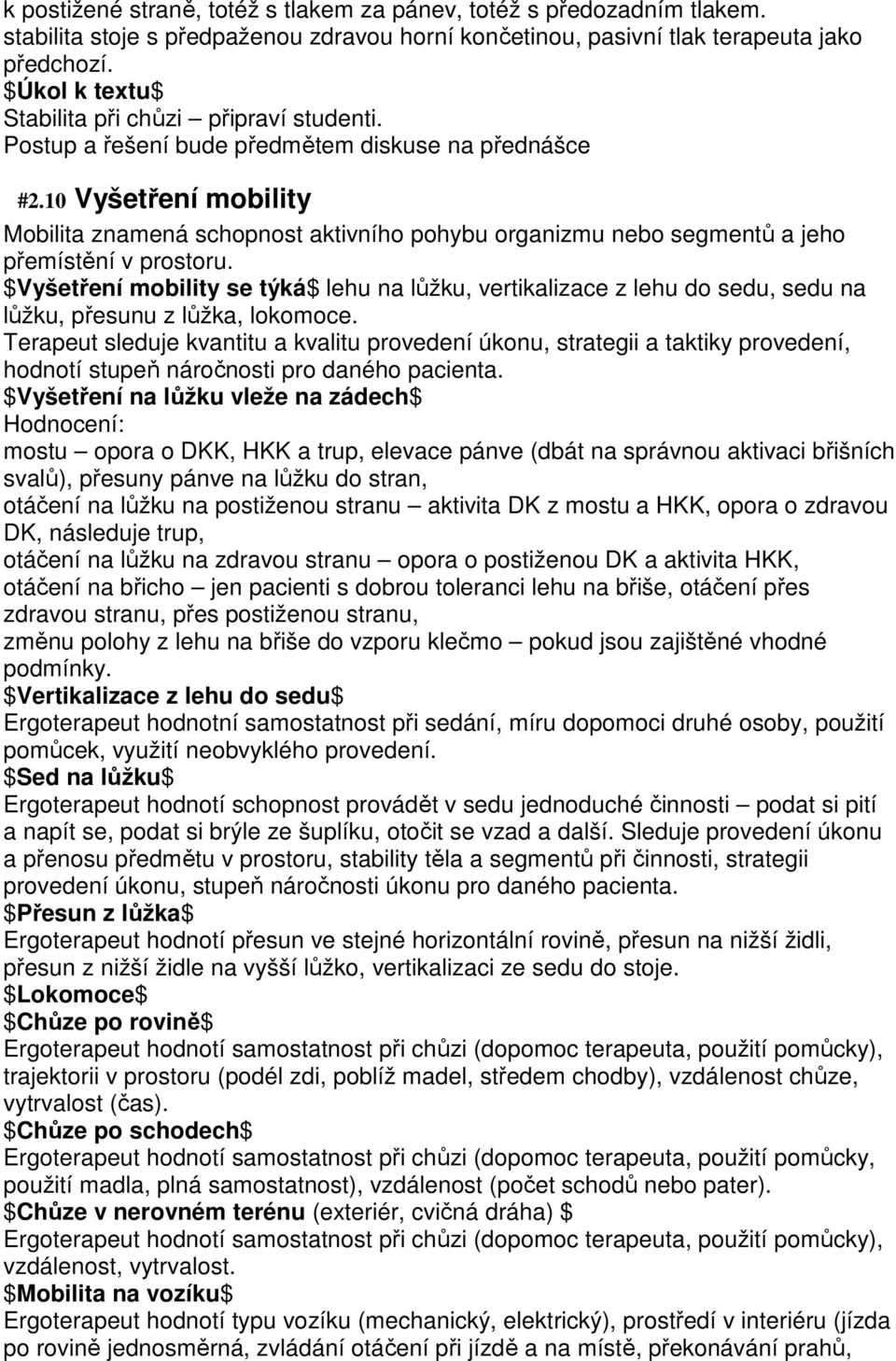 10 Vyšetření mobility Mobilita znamená schopnost aktivního pohybu organizmu nebo segmentů a jeho přemístění v prostoru.