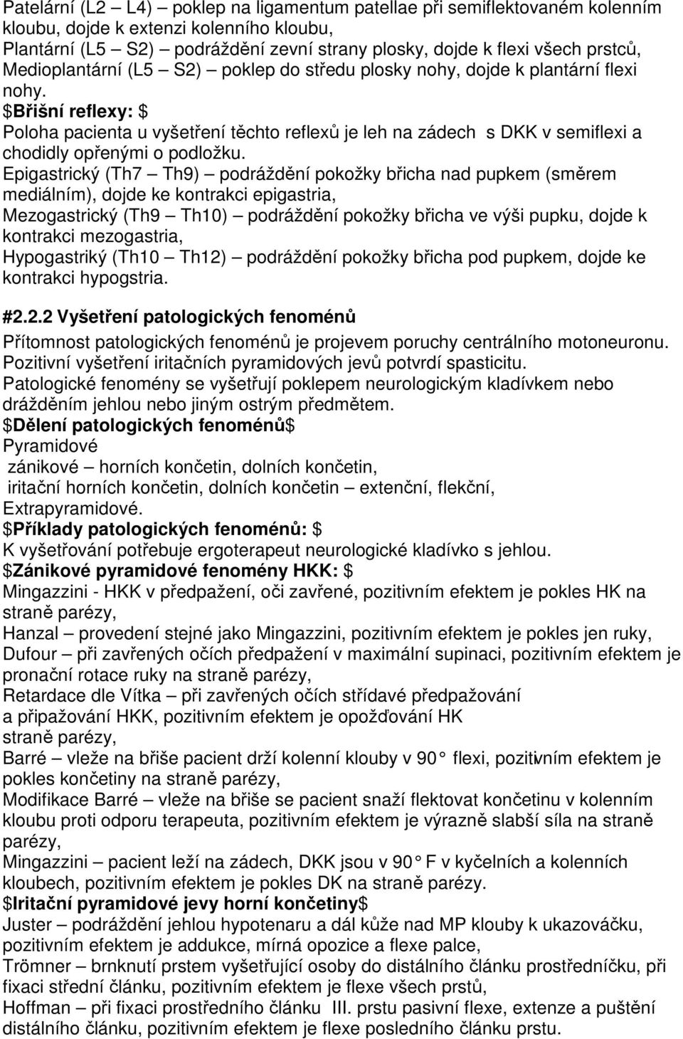 $Břišní reflexy: $ Poloha pacienta u vyšetření těchto reflexů je leh na zádech s DKK v semiflexi a chodidly opřenými o podložku.