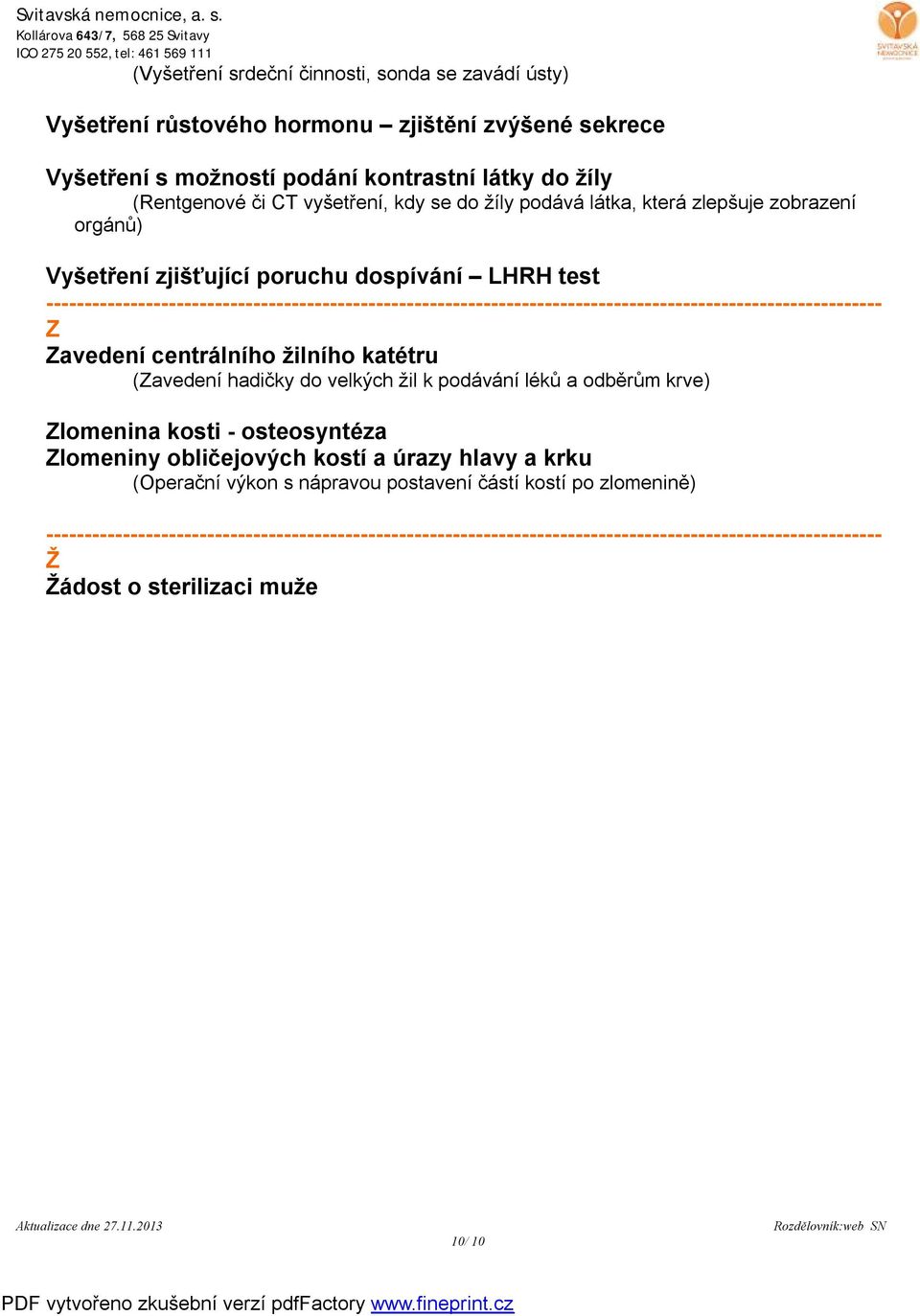 LHRH test Z Zavedení centrálního žilního katétru (Zavedení hadičky do velkých žil k podávání léků a odběrům krve) Zlomenina kosti - osteosyntéza