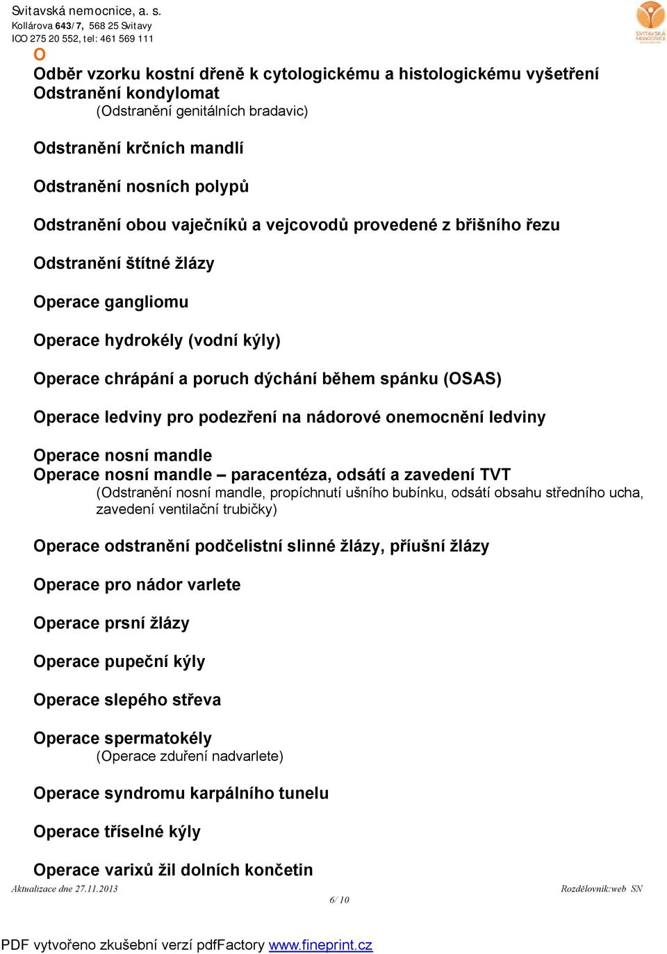 podezření na nádorové onemocnění ledviny Operace nosní mandle Operace nosní mandle paracentéza, odsátí a zavedení TVT (Odstranění nosní mandle, propíchnutí ušního bubínku, odsátí obsahu středního