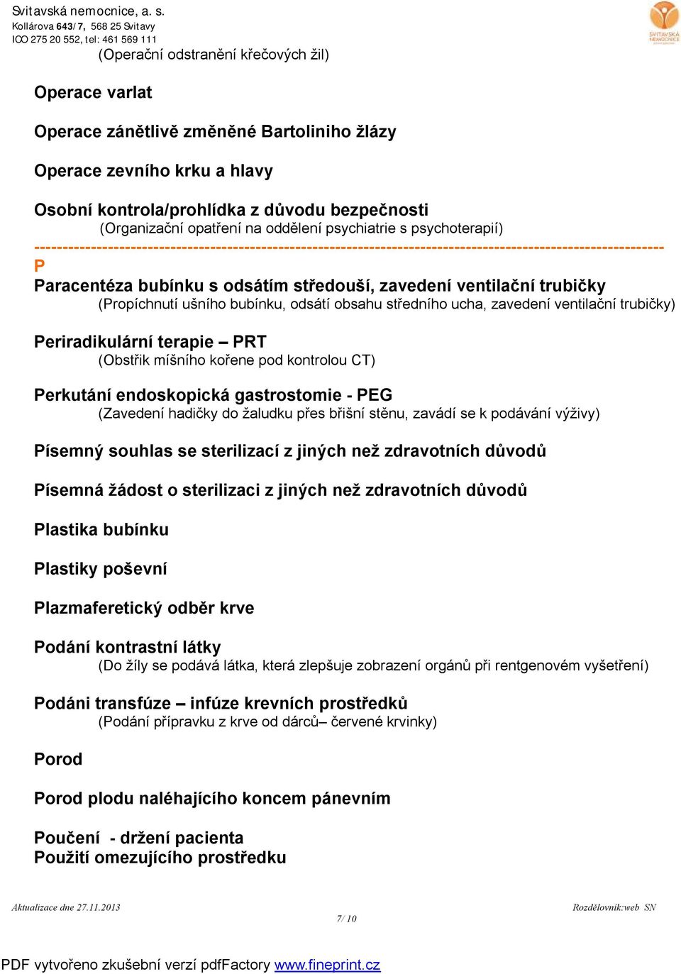 trubičky) Periradikulární terapie PRT (Obstřik míšního kořene pod kontrolou CT) Perkutání endoskopická gastrostomie - PEG (Zavedení hadičky do žaludku přes břišní stěnu, zavádí se k podávání výživy)