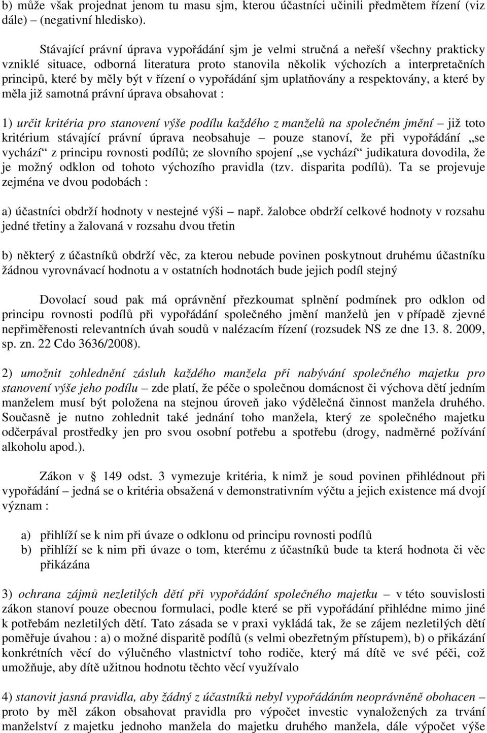 v řízení o vypořádání sjm uplatňovány a respektovány, a které by měla již samotná právní úprava obsahovat : 1) určit kritéria pro stanovení výše podílu každého z manželů na společném jmění již toto