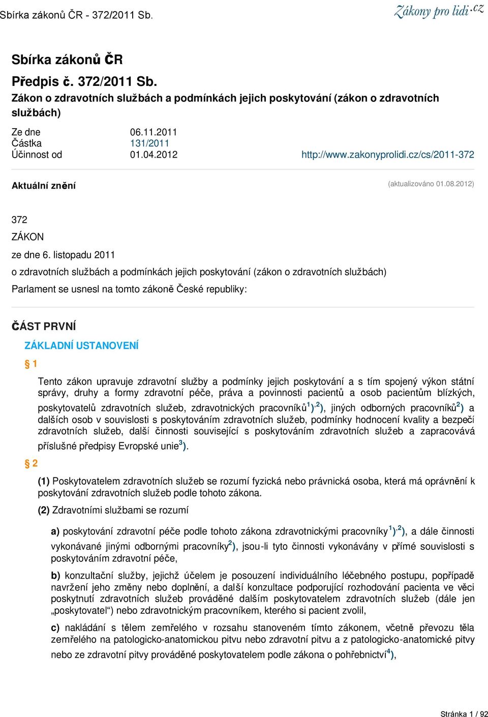 listopadu 2011 o zdravotních službách a podmínkách jejich poskytování (zákon o zdravotních službách) Parlament se usnesl na tomto zákoně České republiky: ČÁST PRVNÍ ZÁKLADNÍ USTANOVENÍ 1 2 Tento