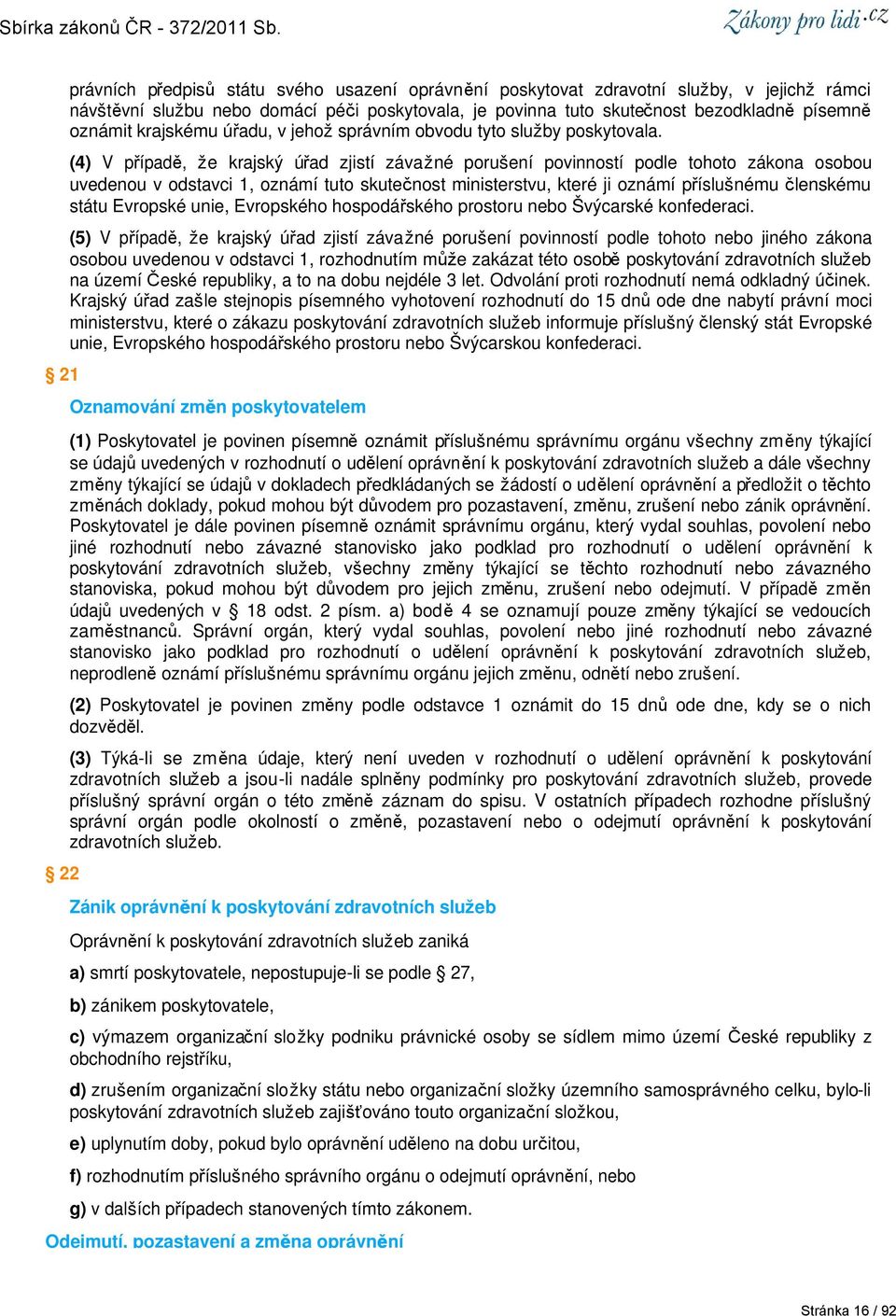 (4) V případě, že krajský úřad zjistí závažné porušení povinností podle tohoto zákona osobou uvedenou v odstavci 1, oznámí tuto skutečnost ministerstvu, které ji oznámí příslušnému členskému státu