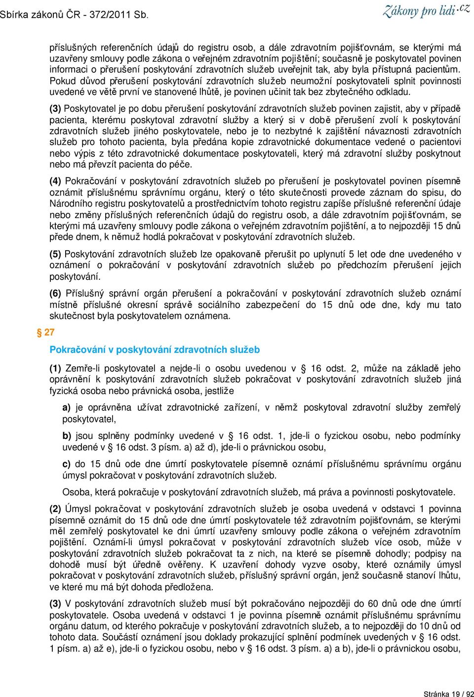 Pokud důvod přerušení poskytování zdravotních služeb neumožní poskytovateli splnit povinnosti uvedené ve větě první ve stanovené lhůtě, je povinen učinit tak bez zbytečného odkladu.