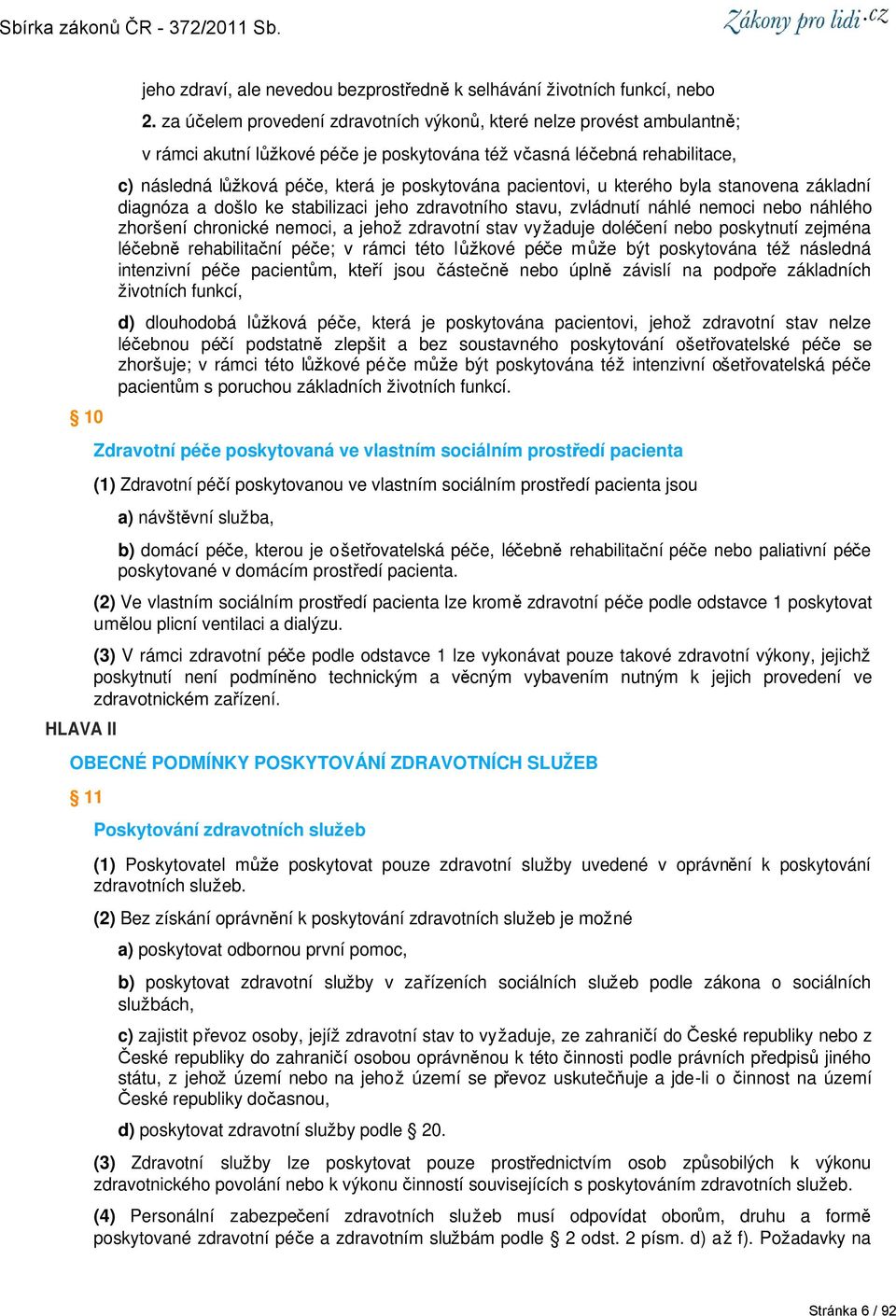 pacientovi, u kterého byla stanovena základní diagnóza a došlo ke stabilizaci jeho zdravotního stavu, zvládnutí náhlé nemoci nebo náhlého zhoršení chronické nemoci, a jehož zdravotní stav vyžaduje