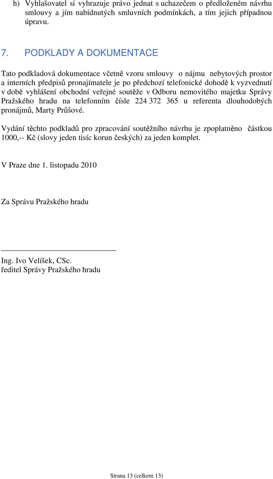 vyhlášení obchodní veřejné soutěže v Odboru nemovitého majetku Správy Pražského hradu na telefonním čísle 224 372 365 u referenta dlouhodobých pronájmů, Marty Průšové.