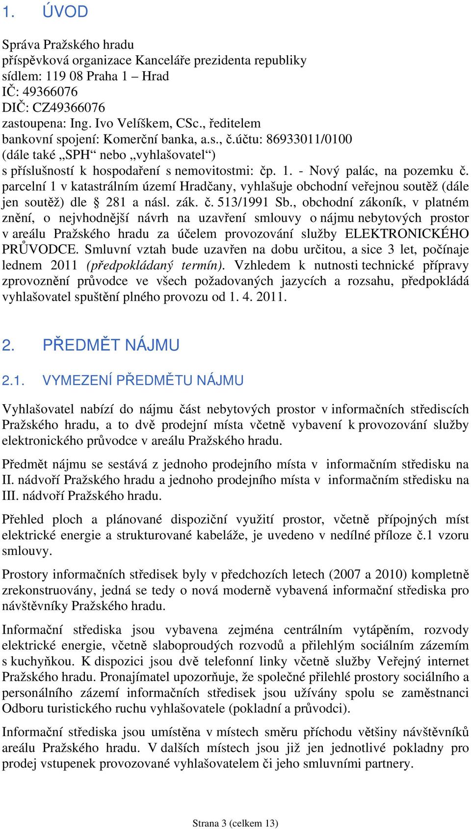 parcelní 1 v katastrálním území Hradčany, vyhlašuje obchodní veřejnou soutěž (dále jen soutěž) dle 281 a násl. zák. č. 513/1991 Sb.
