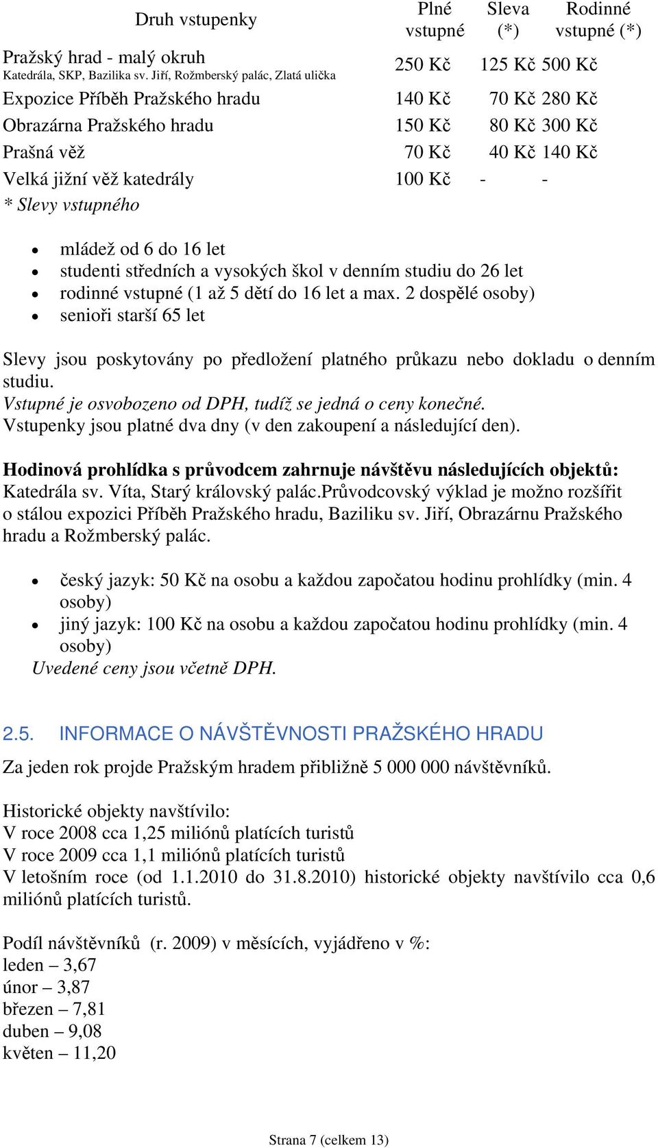 věž katedrály 100 Kč - - * Slevy vstupného mládež od 6 do 16 let studenti středních a vysokých škol v denním studiu do 26 let rodinné vstupné (1 až 5 dětí do 16 let a max.