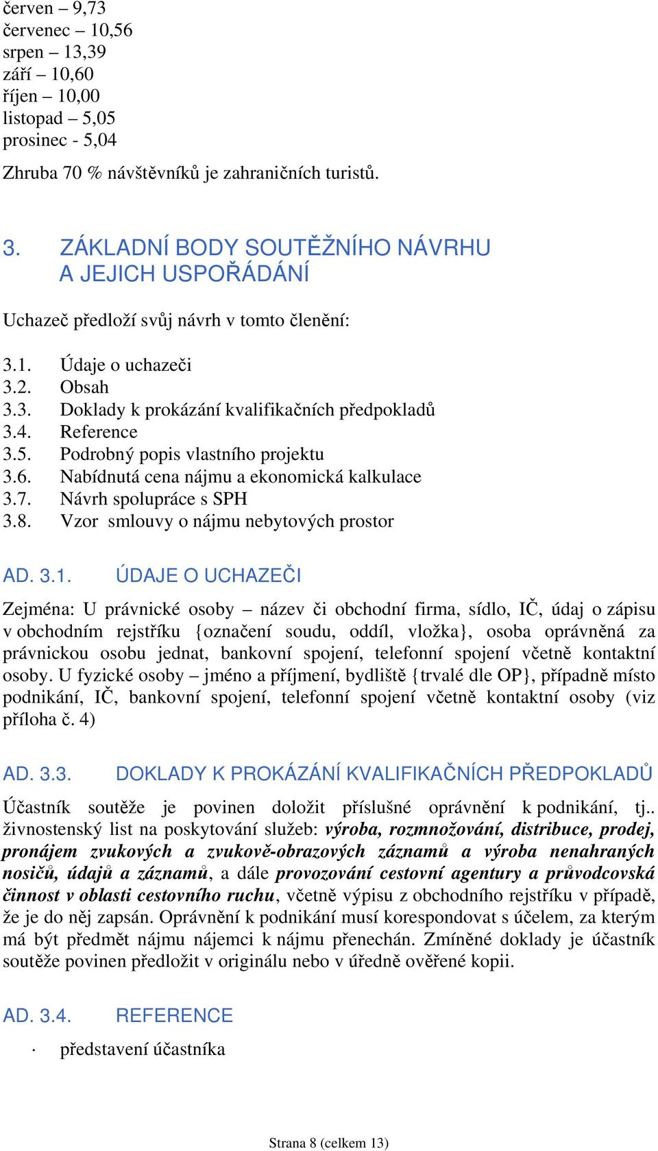 5. Podrobný popis vlastního projektu 3.6. Nabídnutá cena nájmu a ekonomická kalkulace 3.7. Návrh spolupráce s SPH 3.8. Vzor smlouvy o nájmu nebytových prostor AD. 3.1.