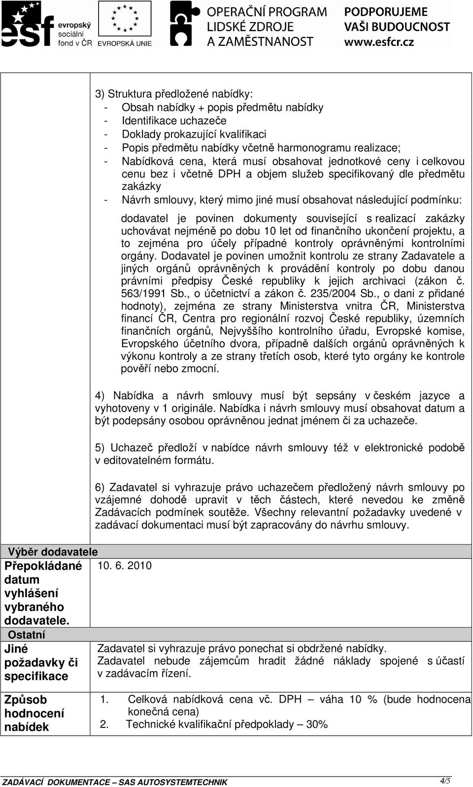 dodavatel je povinen dokumenty související s realizací zakázky uchovávat nejméně po dobu 10 let od finančního ukončení projektu, a to zejména pro účely případné kontroly oprávněnými kontrolními