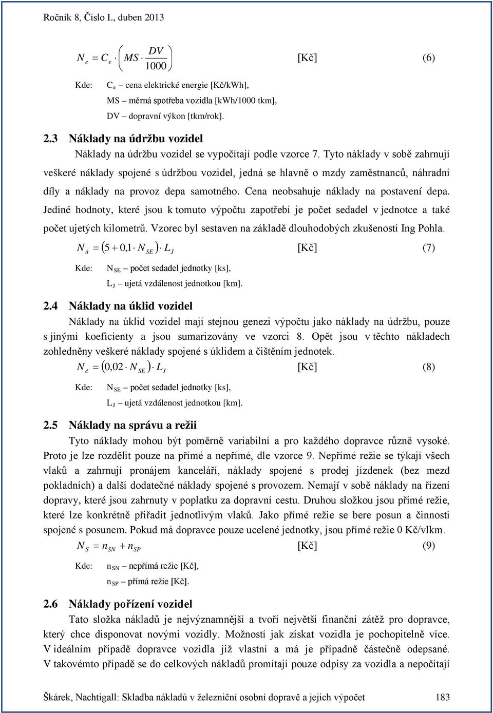 Tyto náklady v sobě zahrnují veškeré náklady spojené s údržbou vozidel, jedná se hlavně o mzdy zaměstnanců, náhradní díly a náklady na provoz depa samotného. Cena neobsahuje náklady na postavení depa.