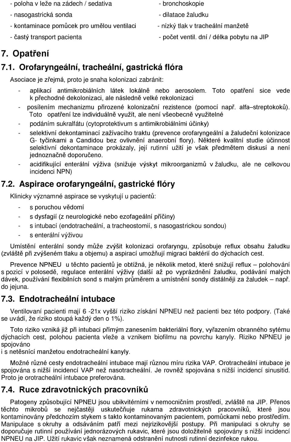 Orofaryngeální, tracheální, gastrická flóra Asociace je zřejmá, proto je snaha kolonizaci zabránit: - aplikací antimikrobiálních látek lokálně nebo aerosolem.