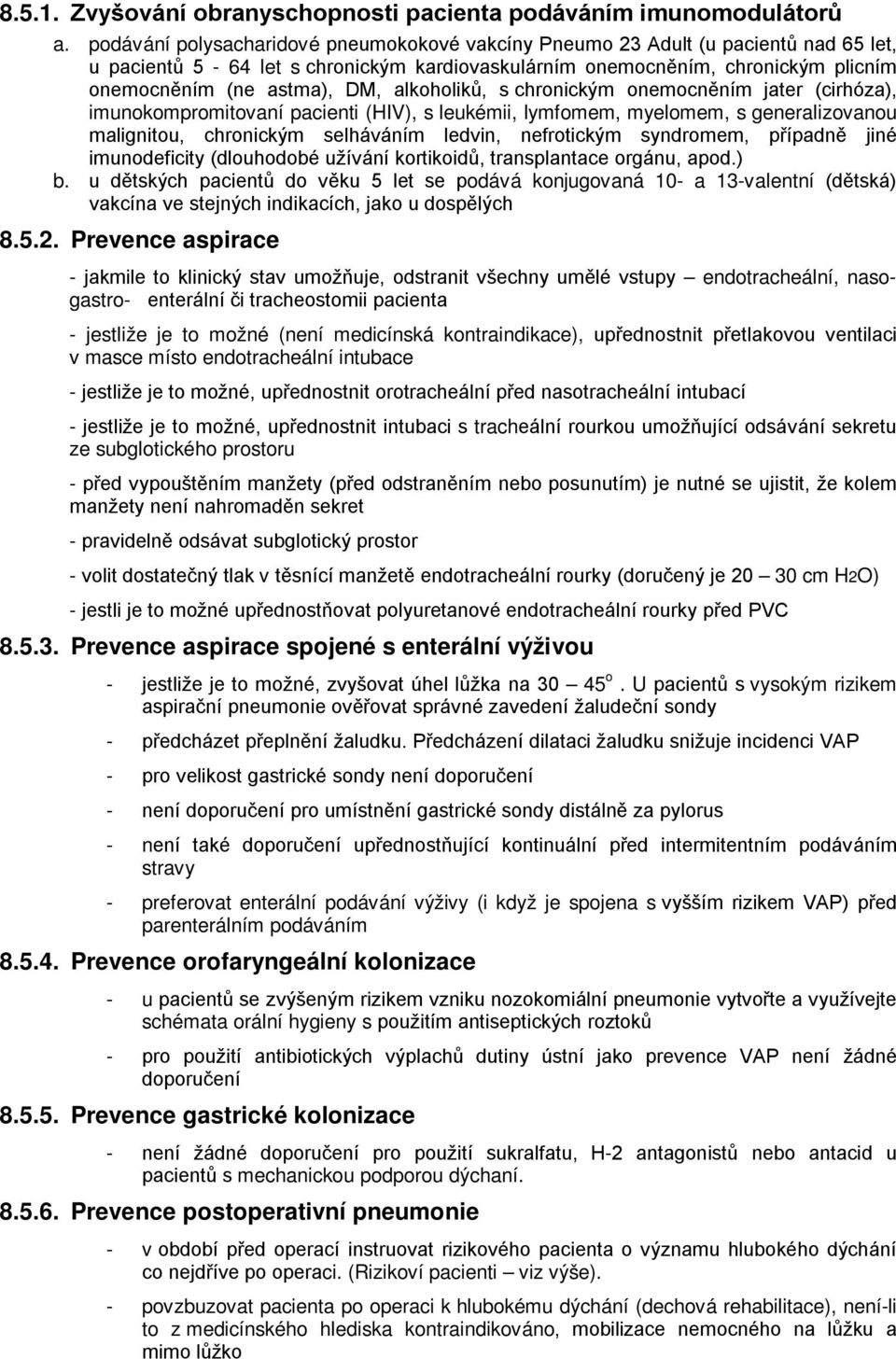 alkoholiků, s chronickým onemocněním jater (cirhóza), imunokompromitovaní pacienti (HIV), s leukémii, lymfomem, myelomem, s generalizovanou malignitou, chronickým selháváním ledvin, nefrotickým