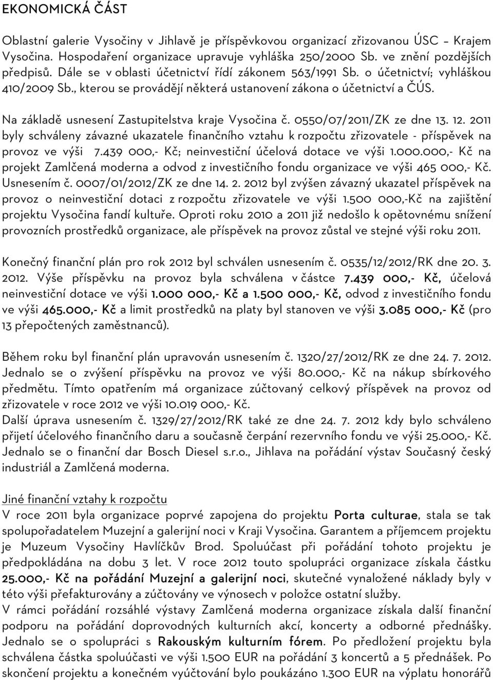 Na základě usnesení Zastupitelstva kraje Vysočina č. 0550/07/2011/ZK ze dne 13. 12. 2011 byly schváleny závazné ukazatele finančního vztahu k rozpočtu zřizovatele - příspěvek na provoz ve výši 7.