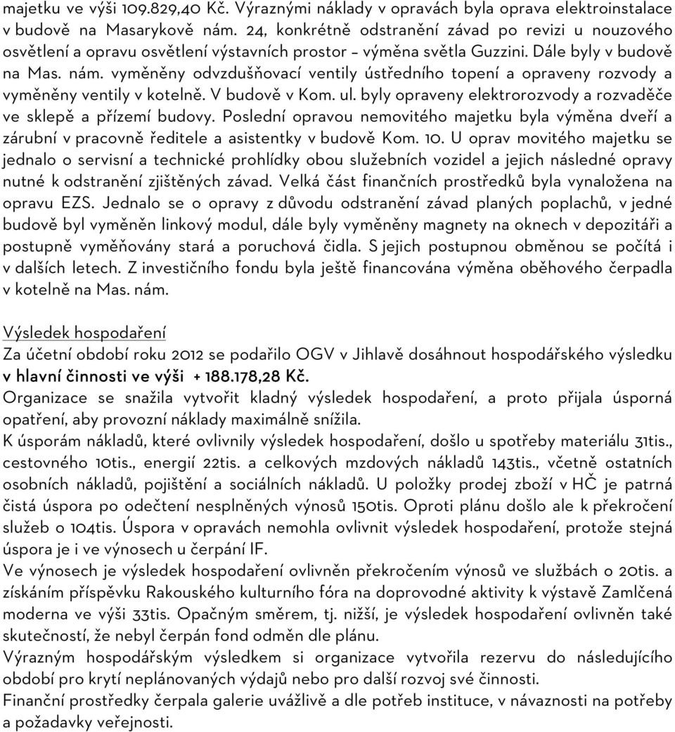 vyměněny odvzdušňovací ventily ústředního topení a opraveny rozvody a vyměněny ventily v kotelně. V budově v Kom. ul. byly opraveny elektrorozvody a rozvaděče ve sklepě a přízemí budovy.