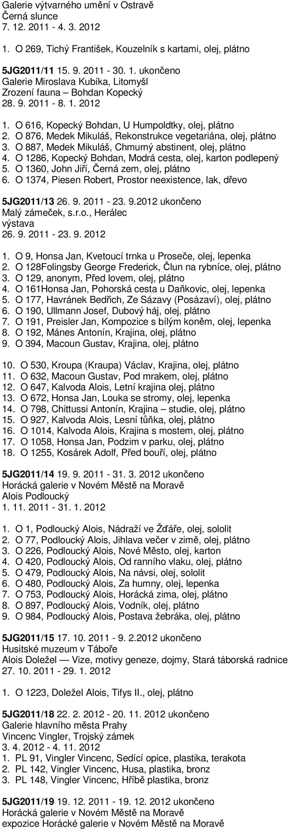 O 1286, Kopecký Bohdan, Modrá cesta, olej, karton podlepený 5. O 1360, John Jiří, Černá zem, olej, plátno 6. O 1374, Piesen Robert, Prostor neexistence, lak, dřevo 5JG2011/13 26. 9.