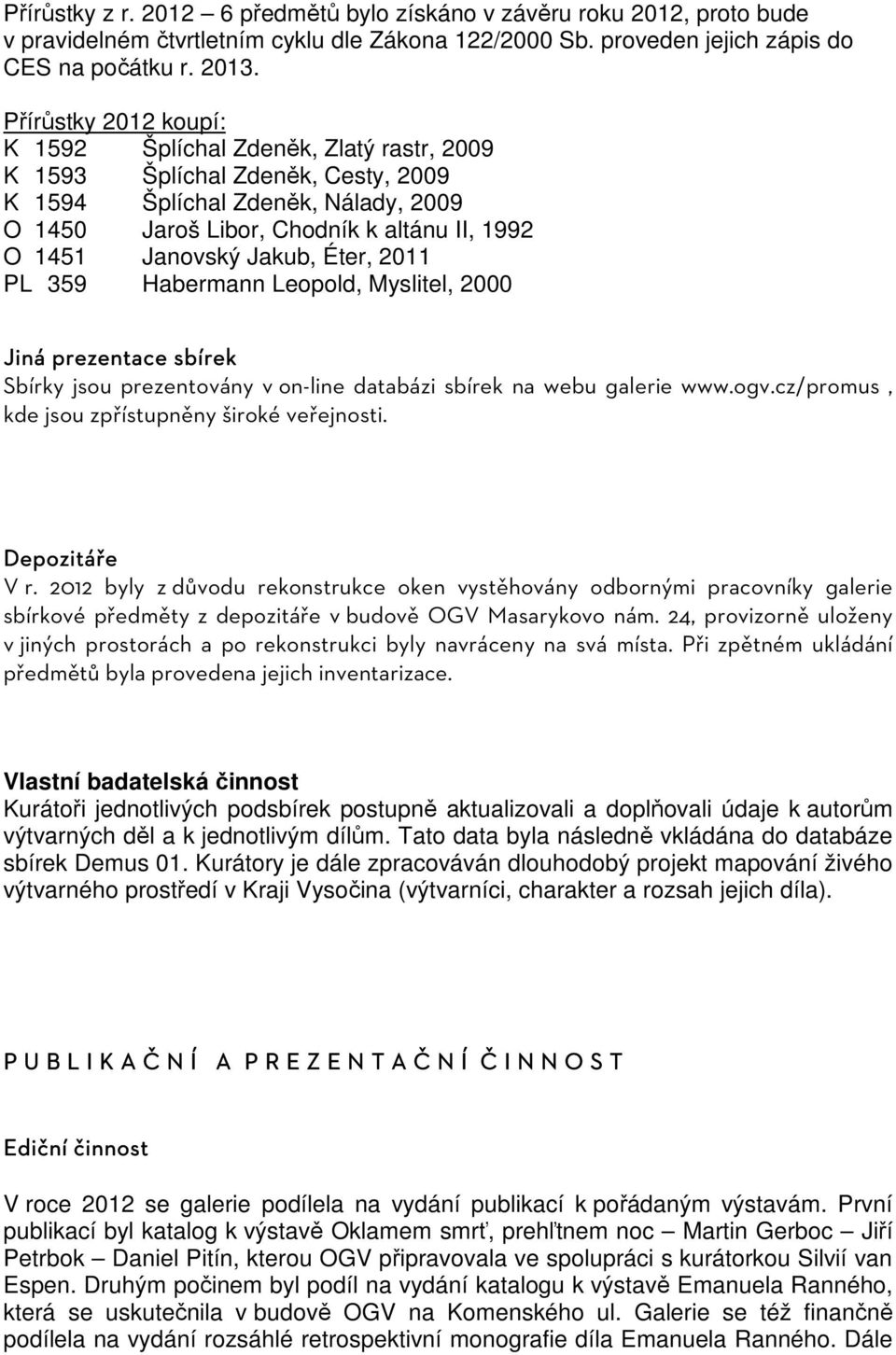 Jakub, Éter, 2011 PL 359 Habermann Leopold, Myslitel, 2000 Jiná prezentace sbírek Sbírky jsou prezentovány v on-line databázi sbírek na webu galerie www.ogv.