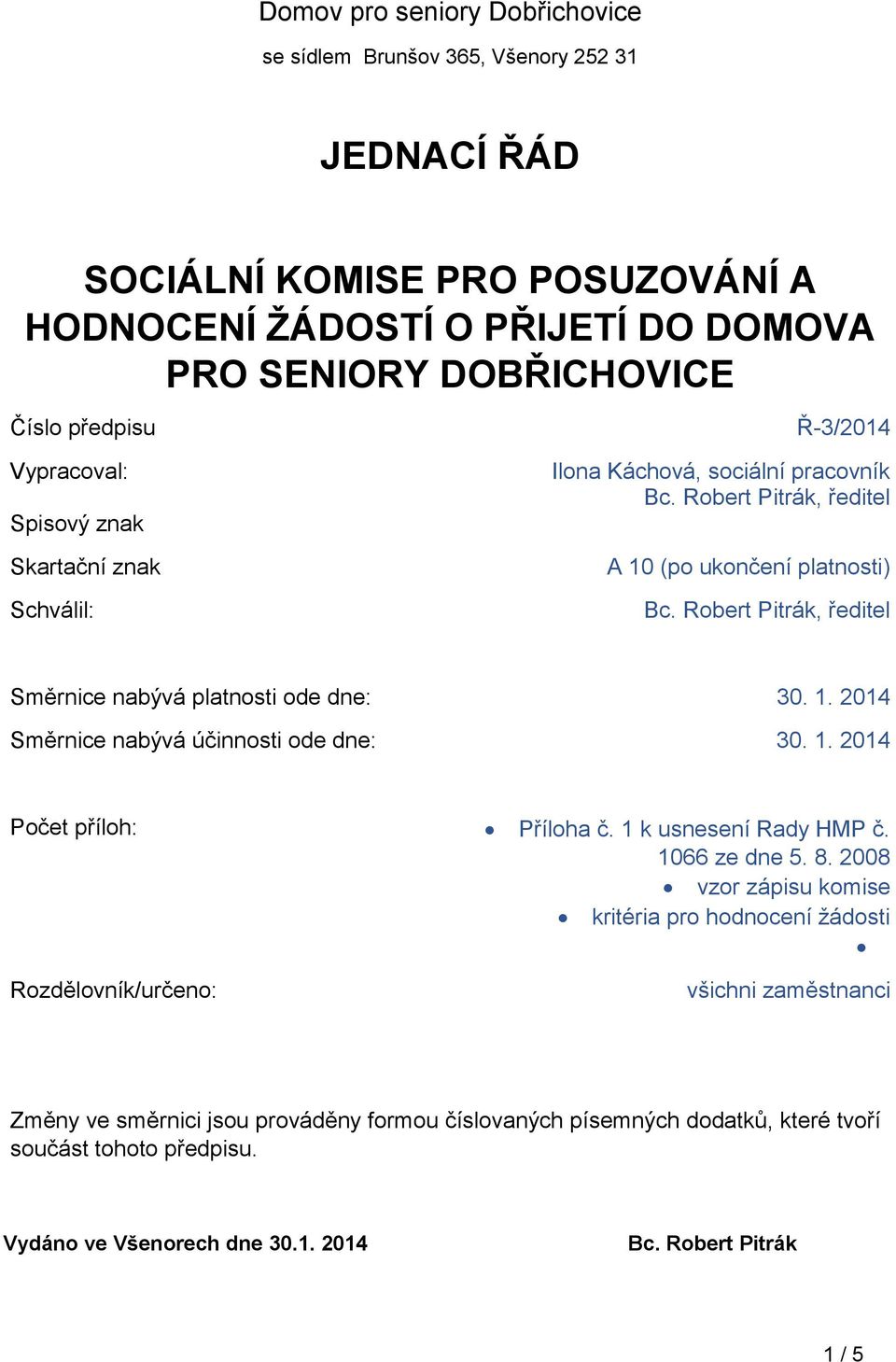 Robert Pitrák, ředitel Směrnice nabývá platnosti ode dne: 30. 1. 2014 Směrnice nabývá účinnosti ode dne: 30. 1. 2014 Počet příloh: Příloha č. 1 k usnesení Rady HMP č. 1066 ze dne 5. 8.