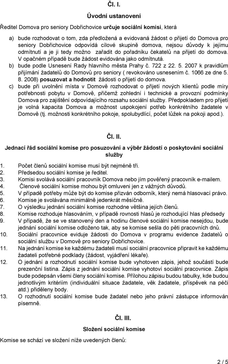 odpovídá cílové skupině domova, nejsou důvody k jejímu odmítnutí a je ji tedy možno zařadit do pořadníku čekatelů na přijetí do domova. V opačném případě bude žádost evidována jako odmítnutá.