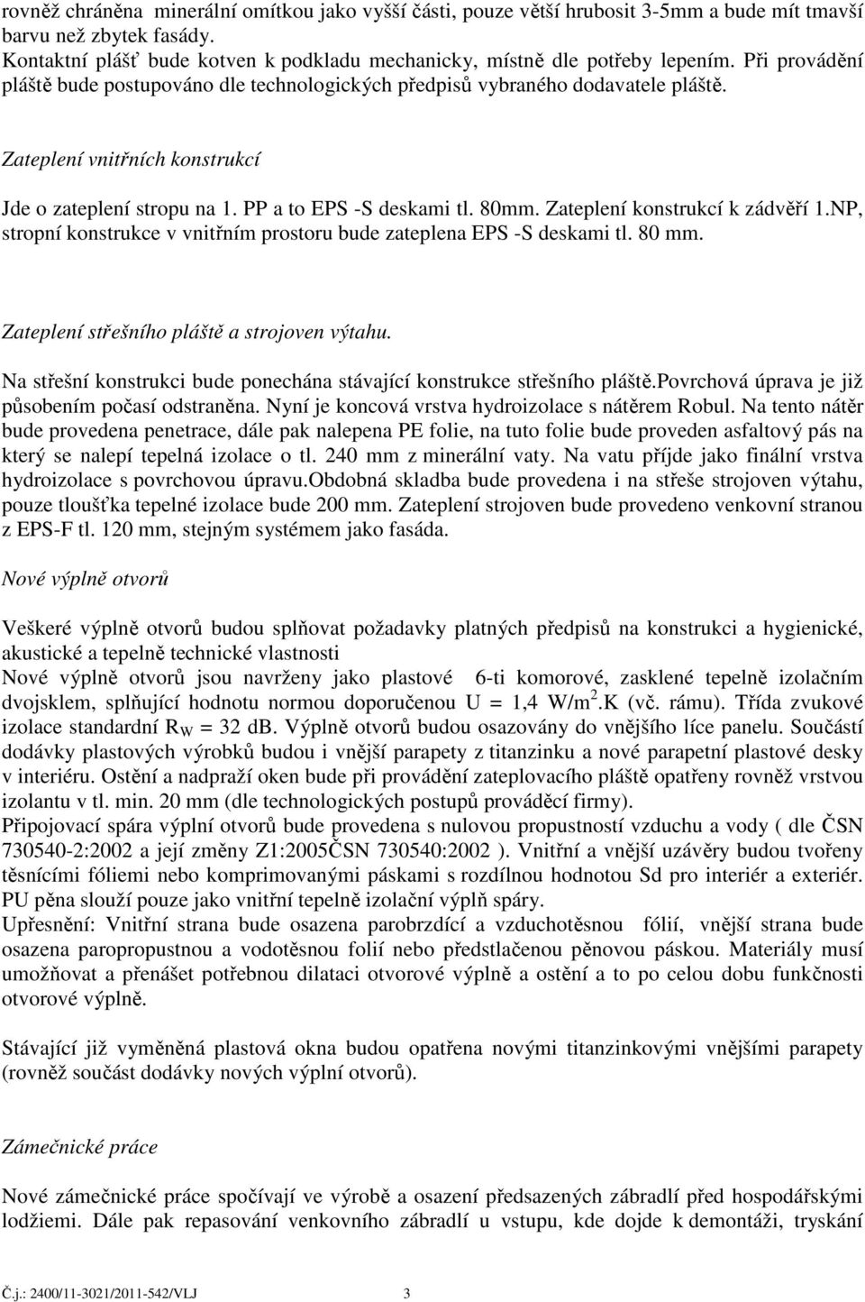 Zateplení konstrukcí k zádvěří 1.NP, stropní konstrukce v vnitřním prostoru bude zateplena EPS -S deskami tl. 80 mm. Zateplení střešního pláště a strojoven výtahu.