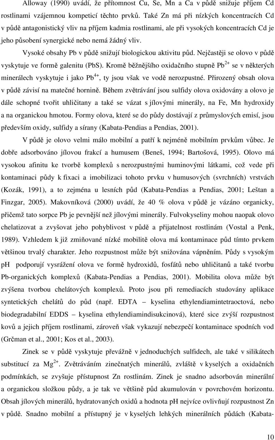 Vysoké obsahy Pb v půdě snižují biologickou aktivitu půd. Nejčastěji se olovo v půdě vyskytuje ve formě galenitu (PbS).