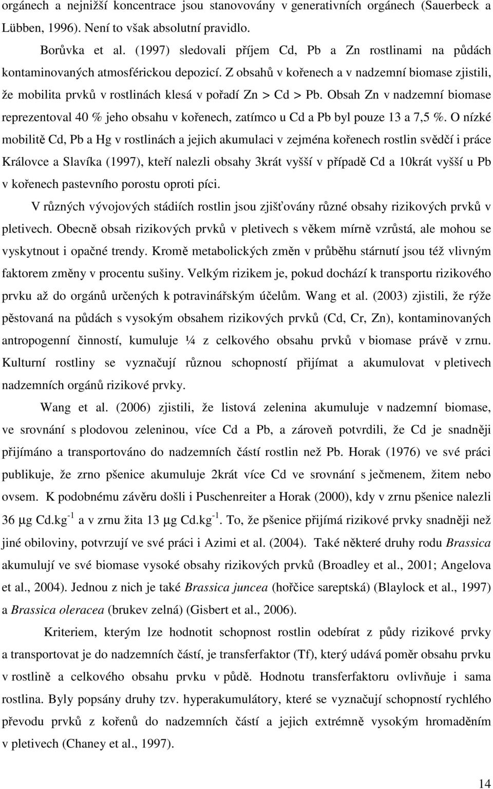 Z obsahů v kořenech a v nadzemní biomase zjistili, že mobilita prvků v rostlinách klesá v pořadí Zn > Cd > Pb.