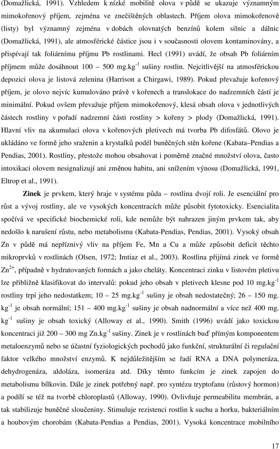 přispívají tak foliárnímu příjmu Pb rostlinami. Hecl (1991) uvádí, že obsah Pb foliárním příjmem může dosáhnout 100 500 mg.kg -1 sušiny rostlin.