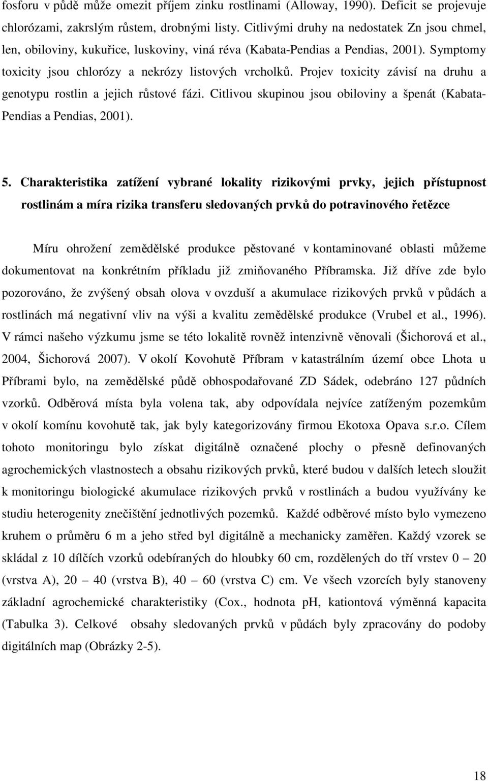 Projev toxicity závisí na druhu a genotypu rostlin a jejich růstové fázi. Citlivou skupinou jsou obiloviny a špenát (Kabata- Pendias a Pendias, 2001). 5.