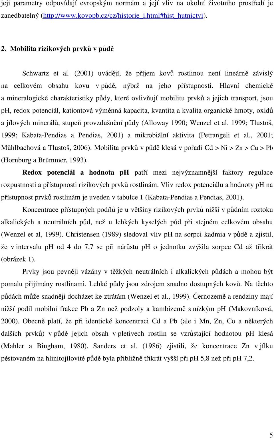 Hlavní chemické a mineralogické charakteristiky půdy, které ovlivňují mobilitu prvků a jejich transport, jsou ph, redox potenciál, kationtová výměnná kapacita, kvantita a kvalita organické hmoty,