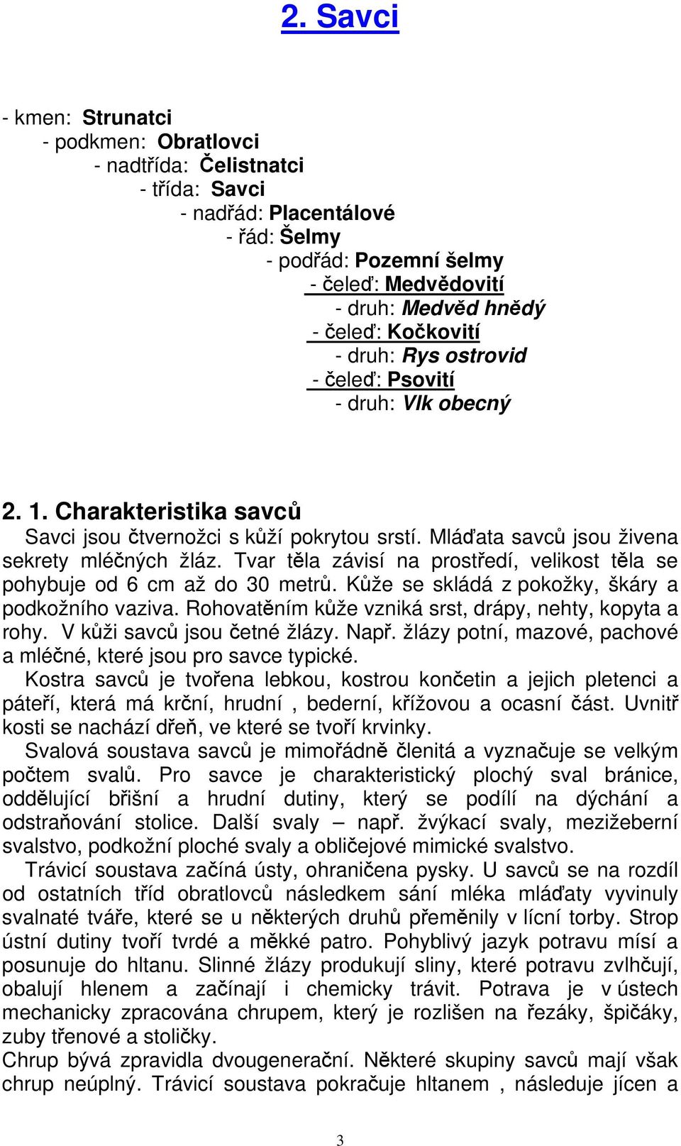 Tvar těla závisí na prostředí, velikost těla se pohybuje od 6 cm až do 30 metrů. Kůže se skládá z pokožky, škáry a podkožního vaziva. Rohovatěním kůže vzniká srst, drápy, nehty, kopyta a rohy.