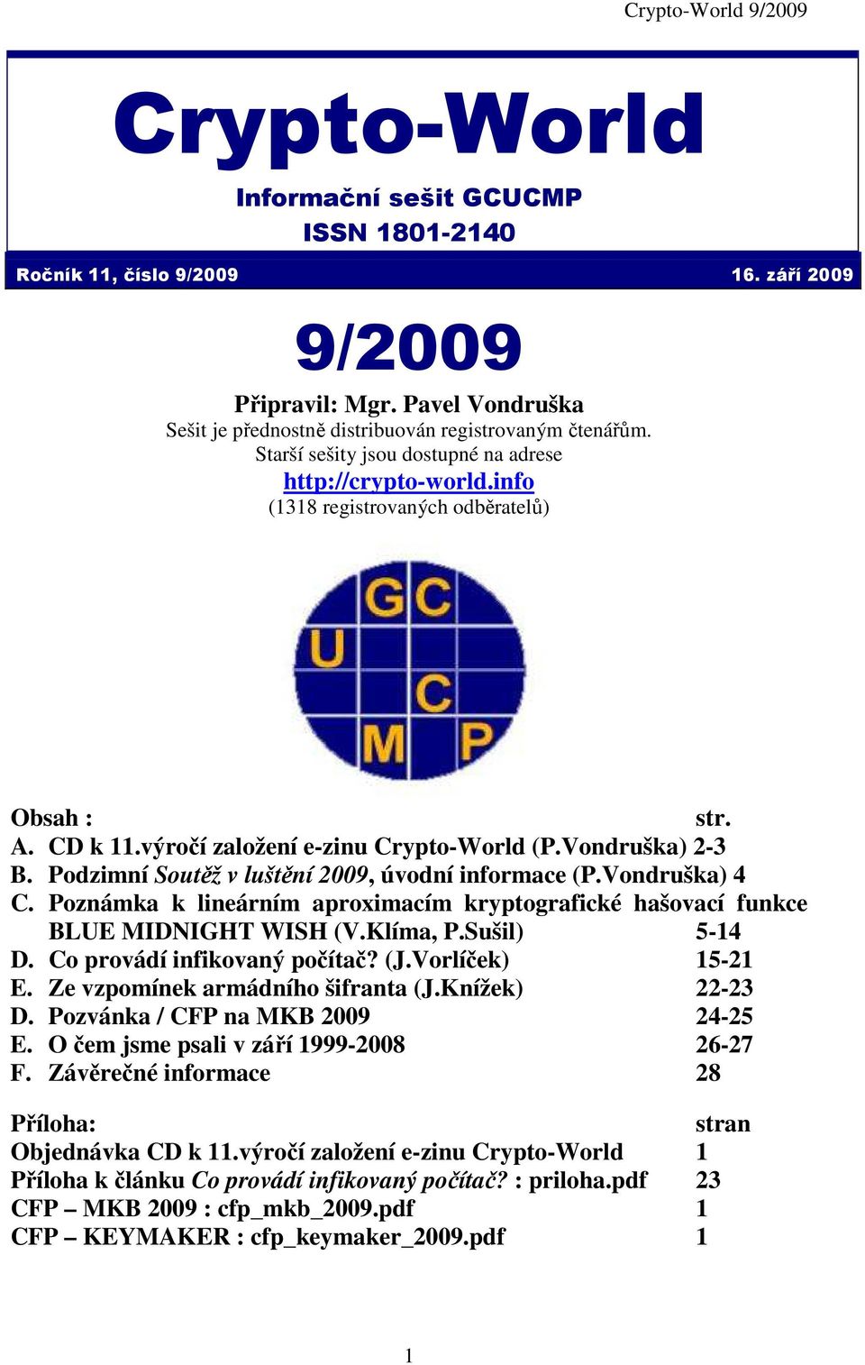 Podzimní Soutěž v luštění 2009, úvodní informace (P.Vondruška) 4 C. Poznámka k lineárním aproximacím kryptografické hašovací funkce BLUE MIDNIGHT WISH (V.Klíma, P.Sušil) 5-14 D.