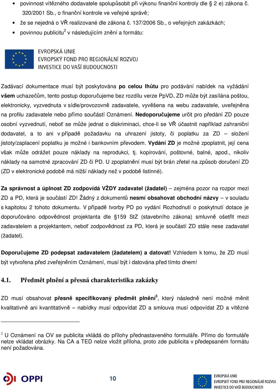 , o veřejných zakázkách; povinnou publicitu 2 v následujícím znění a formátu: Zadávací dokumentace musí být poskytována po celou lhůtu pro podávání nabídek na vyžádání všem uchazečům, tento postup
