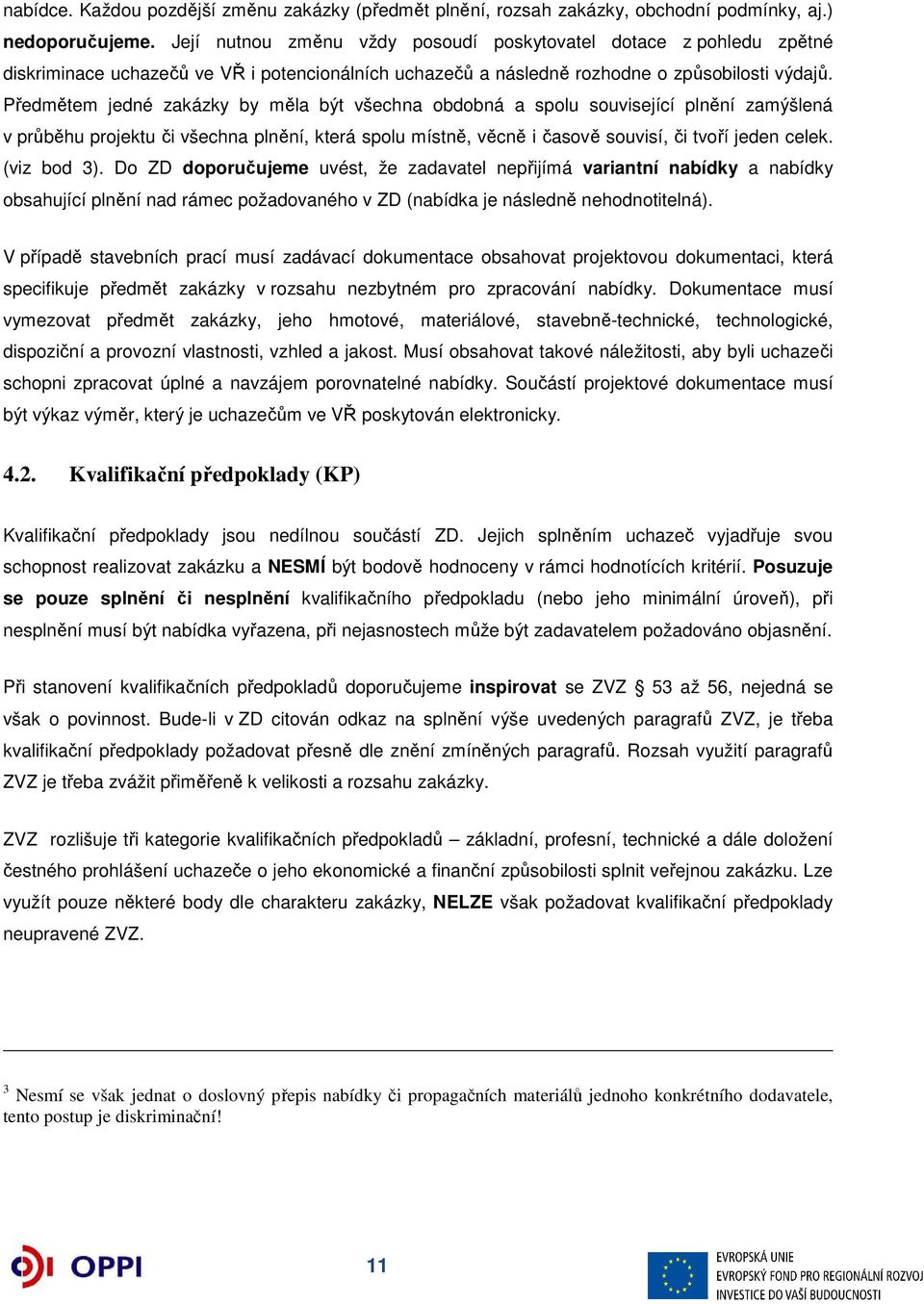 Předmětem jedné zakázky by měla být všechna obdobná a spolu související plnění zamýšlená v průběhu projektu či všechna plnění, která spolu místně, věcně i časově souvisí, či tvoří jeden celek.