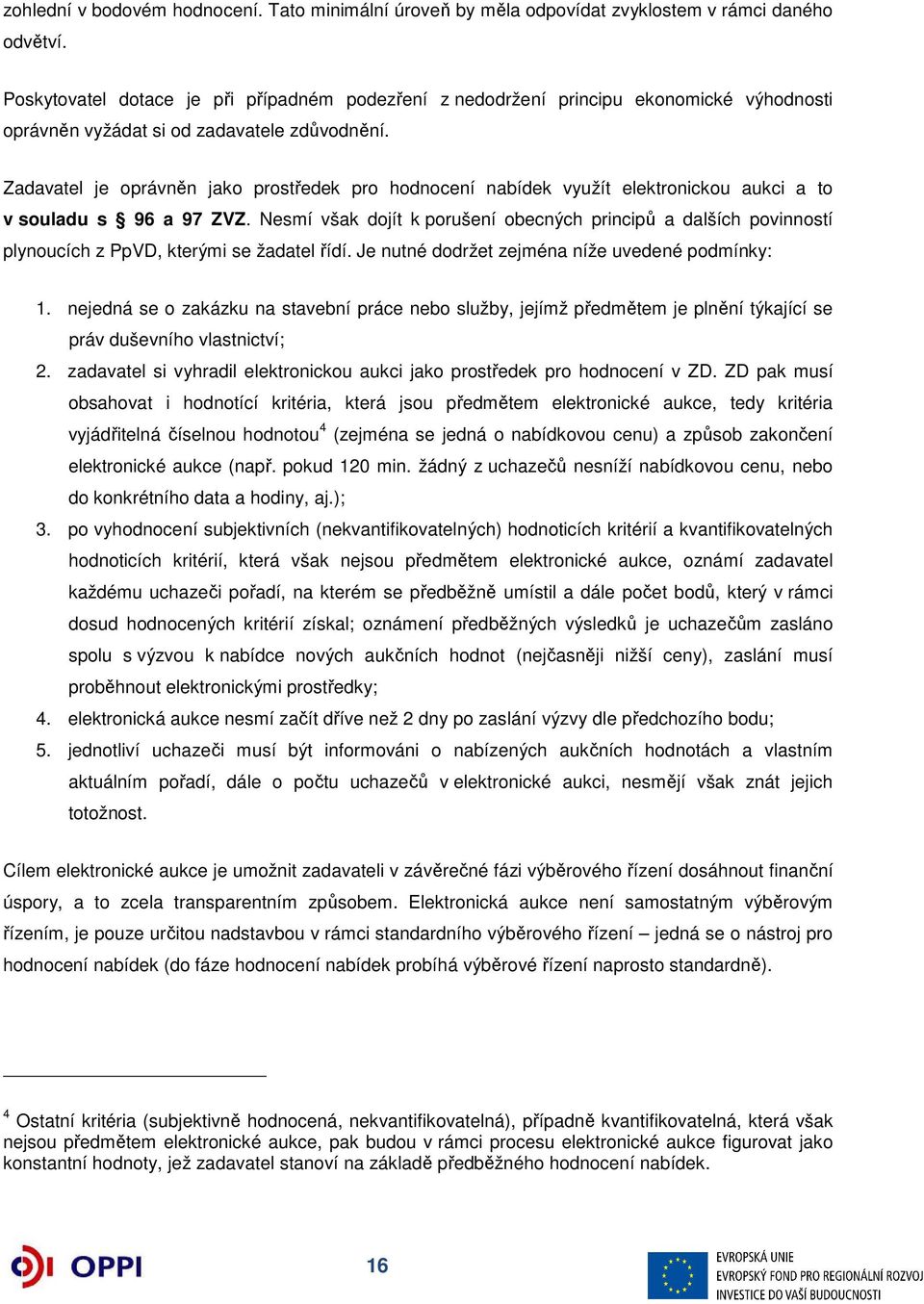 Zadavatel je oprávněn jako prostředek pro hodnocení nabídek využít elektronickou aukci a to v souladu s 96 a 97 ZVZ.