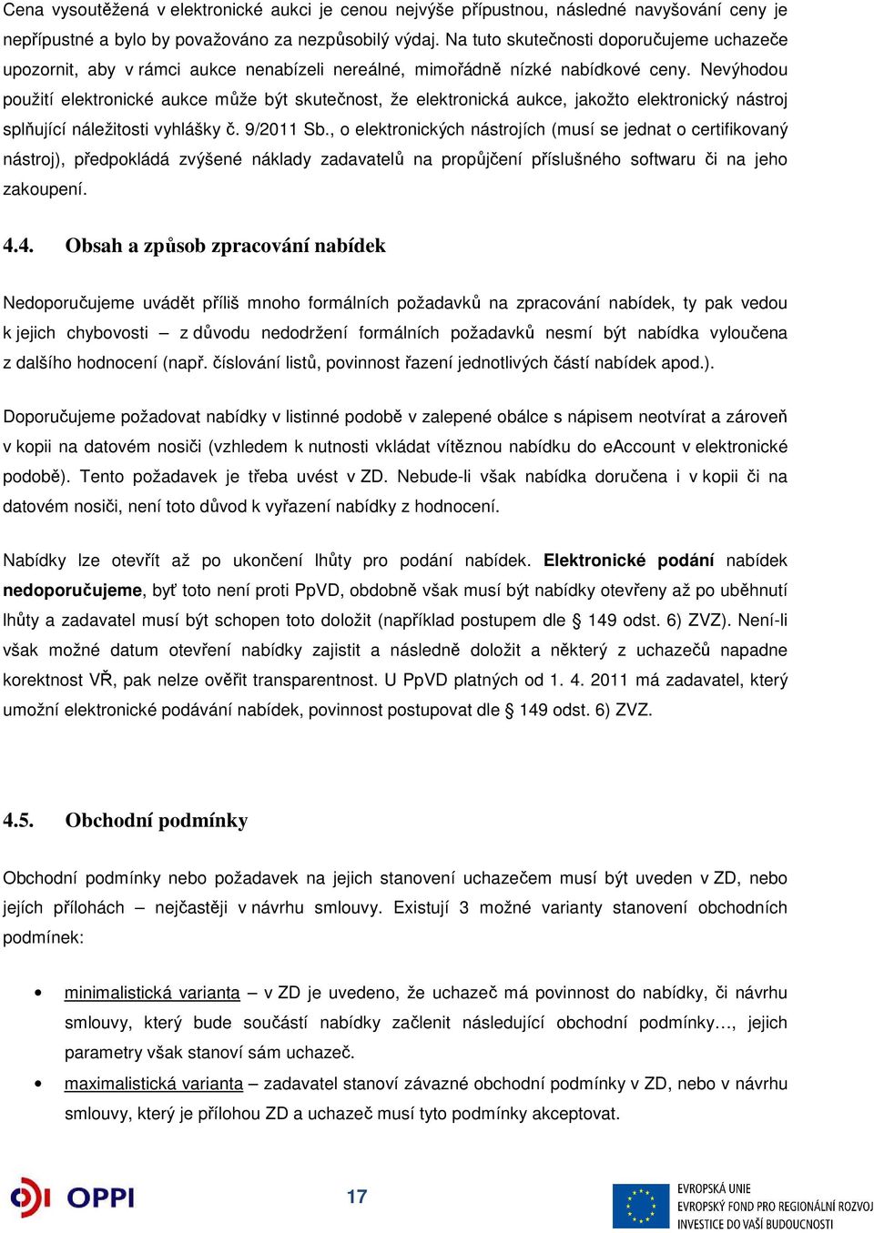 Nevýhodou použití elektronické aukce může být skutečnost, že elektronická aukce, jakožto elektronický nástroj splňující náležitosti vyhlášky č. 9/2011 Sb.