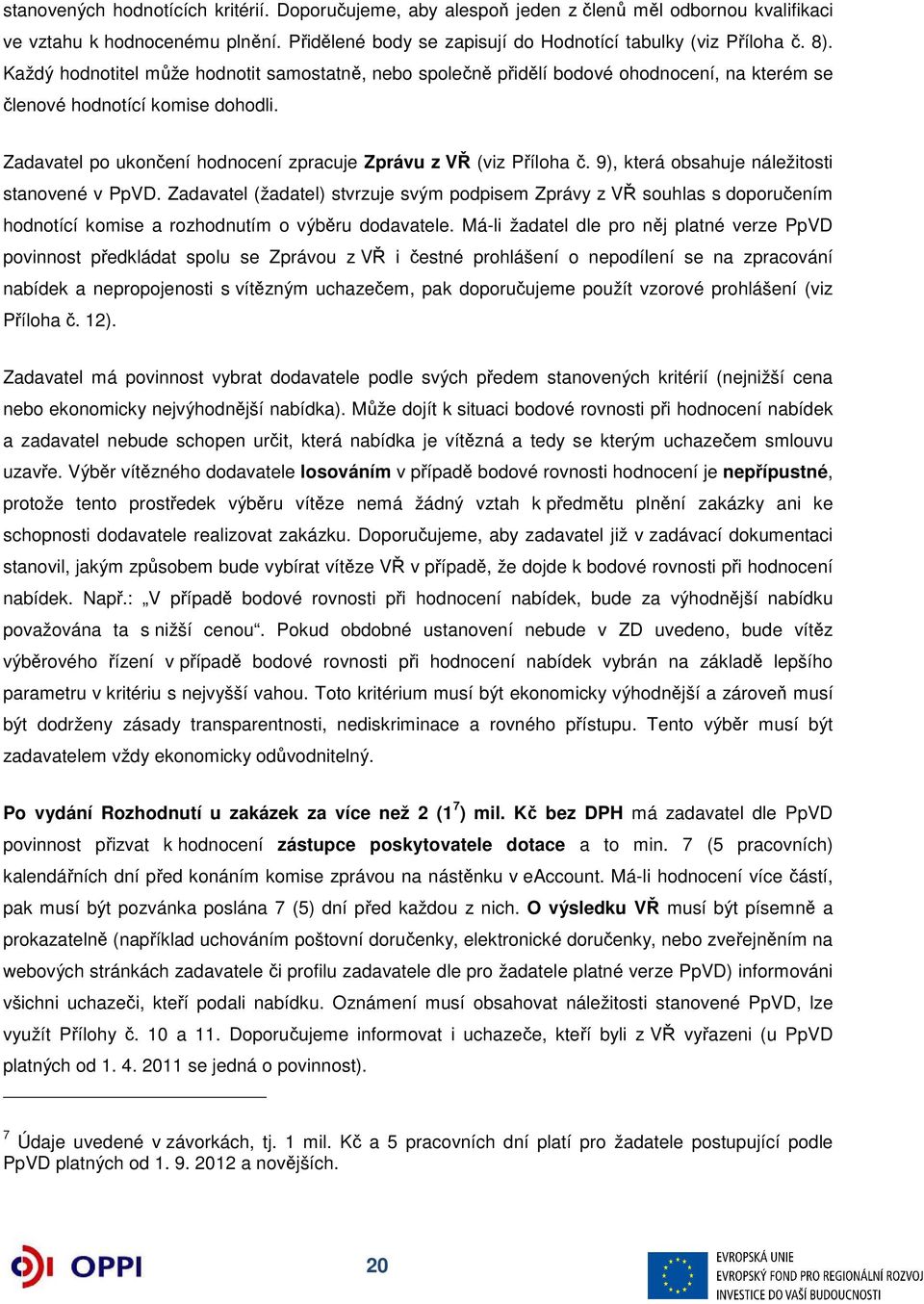 9), která obsahuje náležitosti stanovené v PpVD. Zadavatel (žadatel) stvrzuje svým podpisem Zprávy z VŘ souhlas s doporučením hodnotící komise a rozhodnutím o výběru dodavatele.