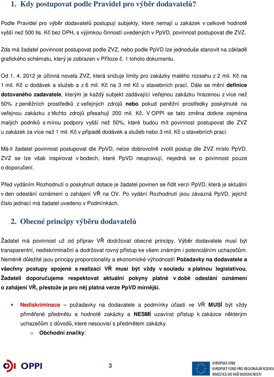 Zda má žadatel povinnost postupovat podle ZVZ, nebo podle PpVD lze jednoduše stanovit na základě grafického schématu, který je zobrazen v Příloze č. 1 tohoto dokumentu. Od 1. 4.