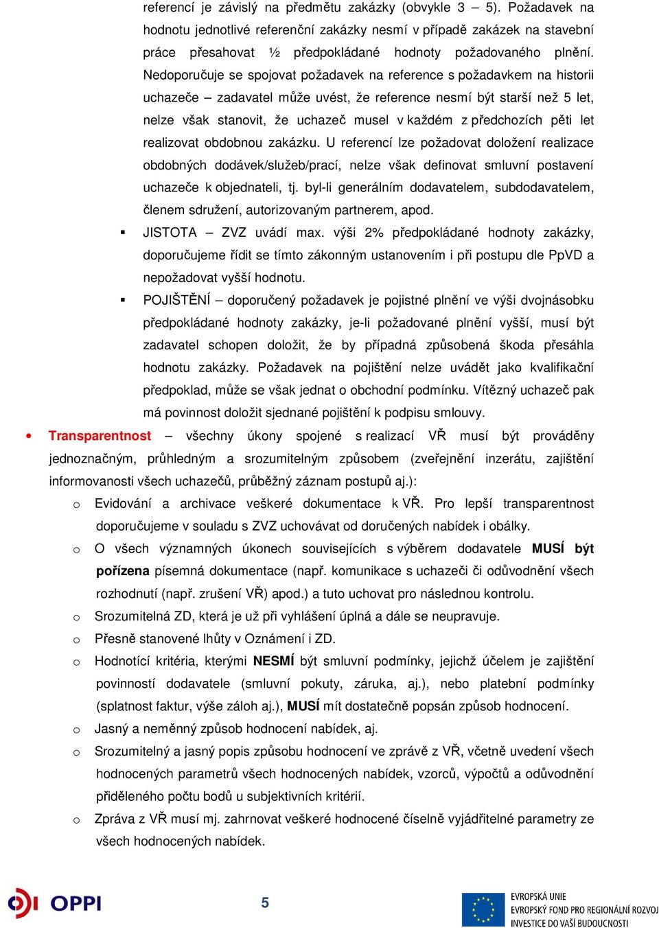 Nedoporučuje se spojovat požadavek na reference s požadavkem na historii uchazeče zadavatel může uvést, že reference nesmí být starší než 5 let, nelze však stanovit, že uchazeč musel v každém z