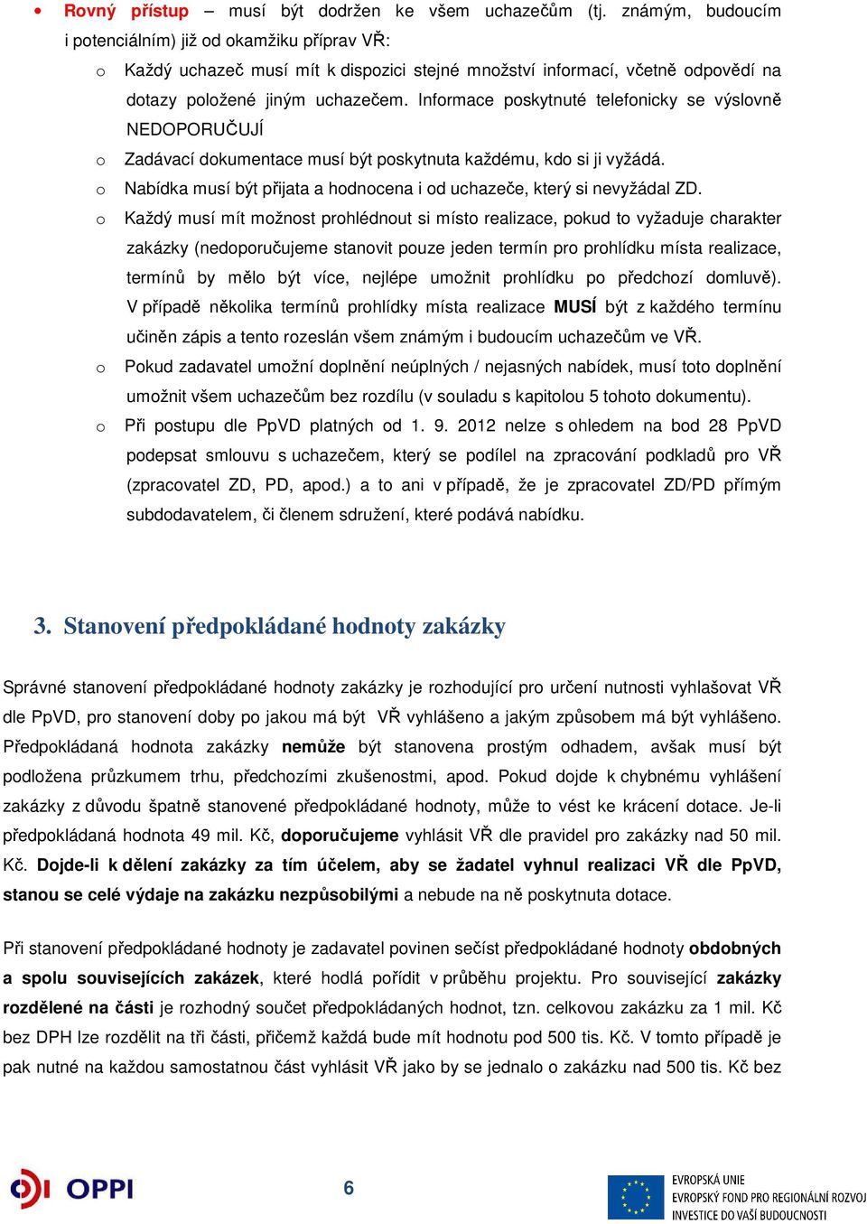 Informace poskytnuté telefonicky se výslovně NEDOPORUČUJÍ o Zadávací dokumentace musí být poskytnuta každému, kdo si ji vyžádá.