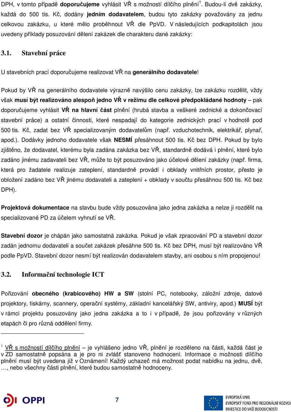 V následujících podkapitolách jsou uvedeny příklady posuzování dělení zakázek dle charakteru dané zakázky: 3.1. Stavební práce U stavebních prací doporučujeme realizovat VŘ na generálního dodavatele!