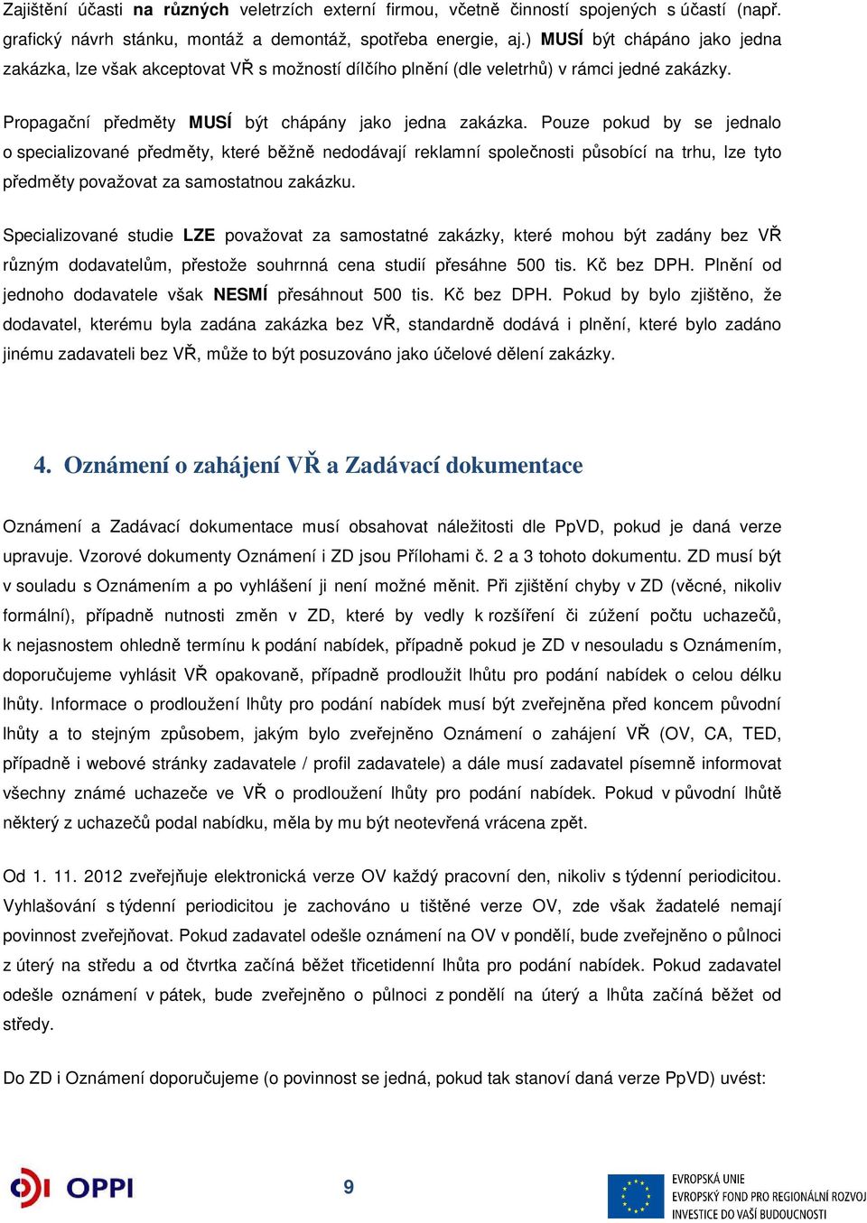 Pouze pokud by se jednalo o specializované předměty, které běžně nedodávají reklamní společnosti působící na trhu, lze tyto předměty považovat za samostatnou zakázku.
