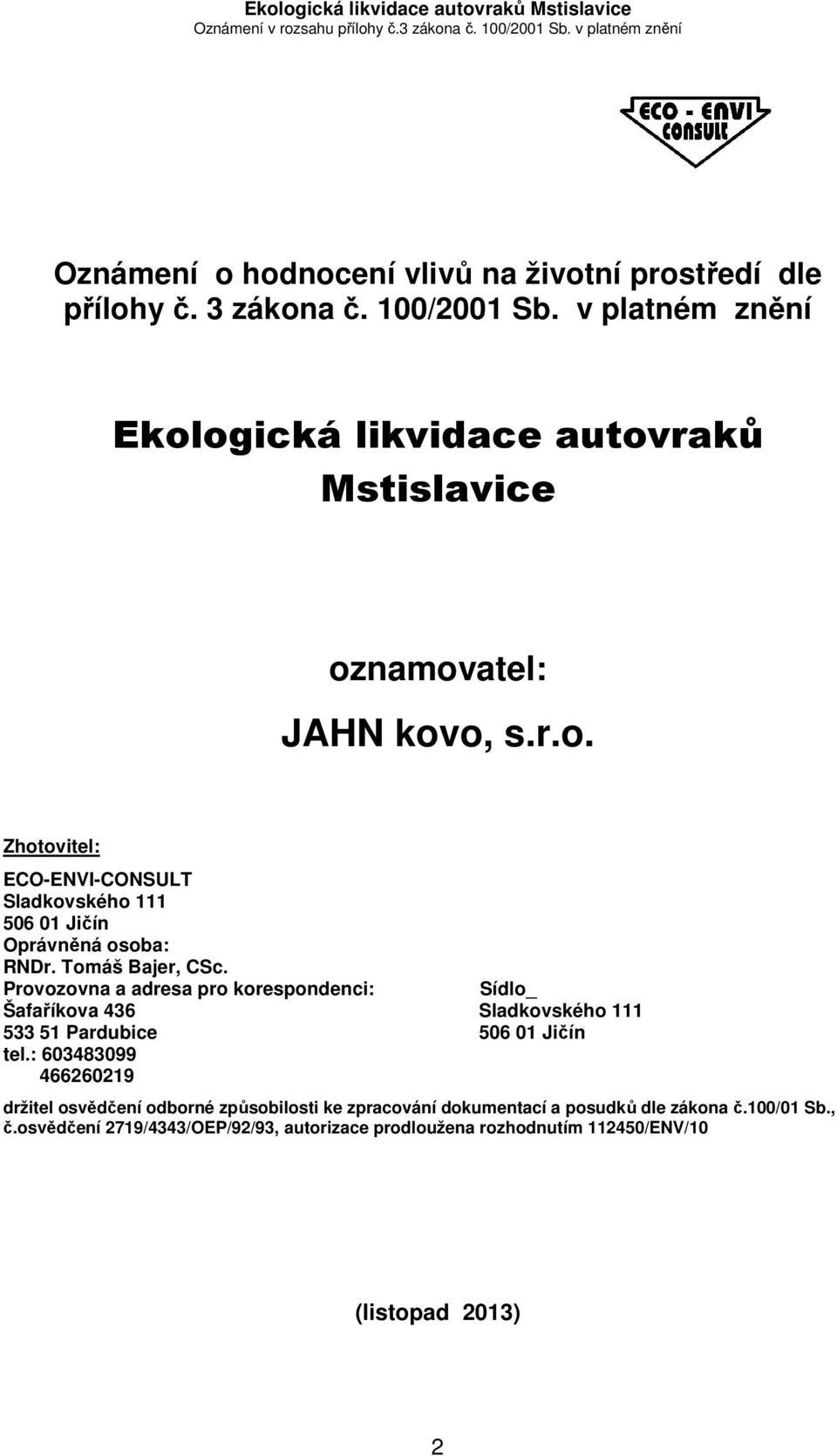 Tomáš Bajer, CSc. Provozovna a adresa pro korespondenci: Sídlo_ Šafaříkova 436 Sladkovského 111 533 51 Pardubice 506 01 Jičín tel.